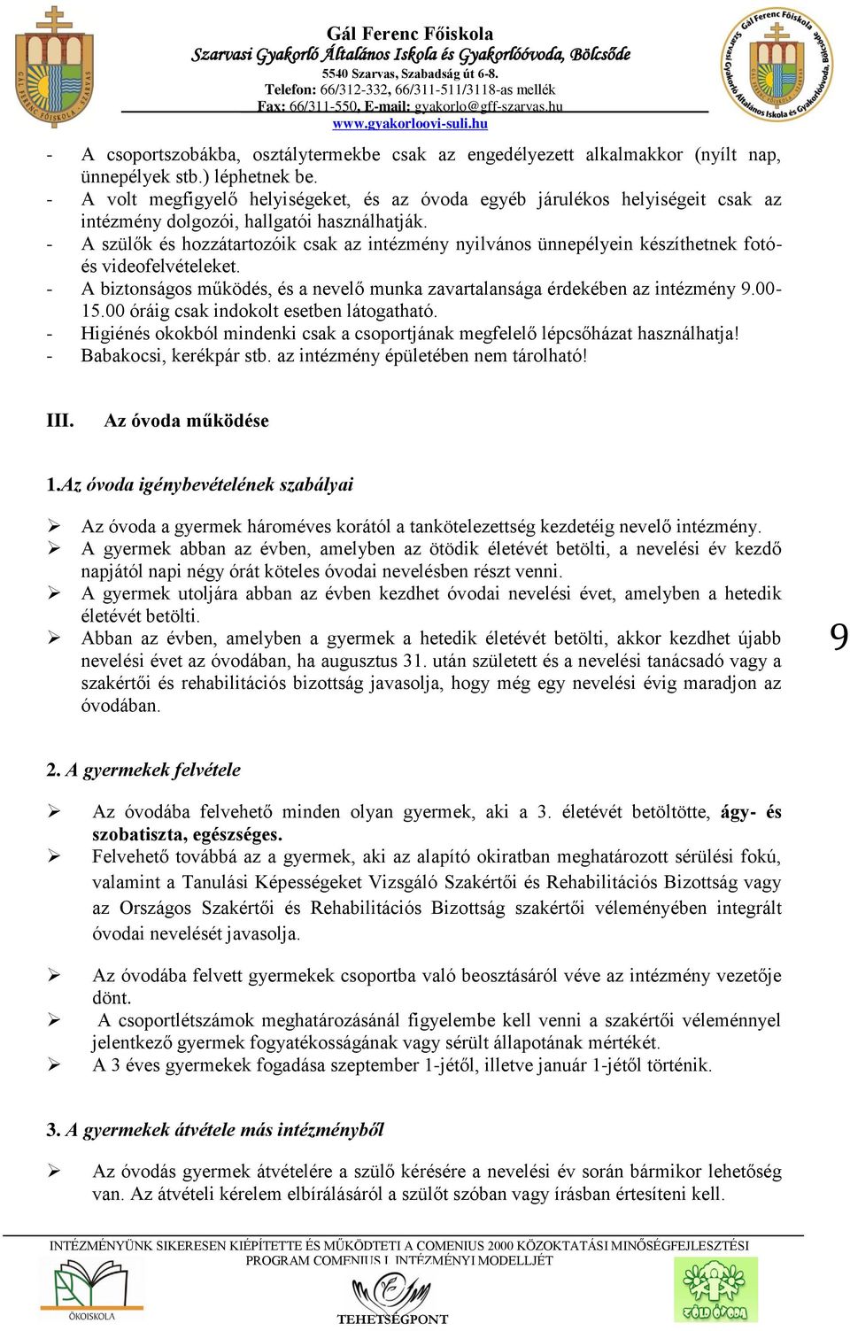 - A szülők és hozzátartozóik csak az intézmény nyilvános ünnepélyein készíthetnek fotóés videofelvételeket. - A biztonságos működés, és a nevelő munka zavartalansága érdekében az intézmény 9.00-15.