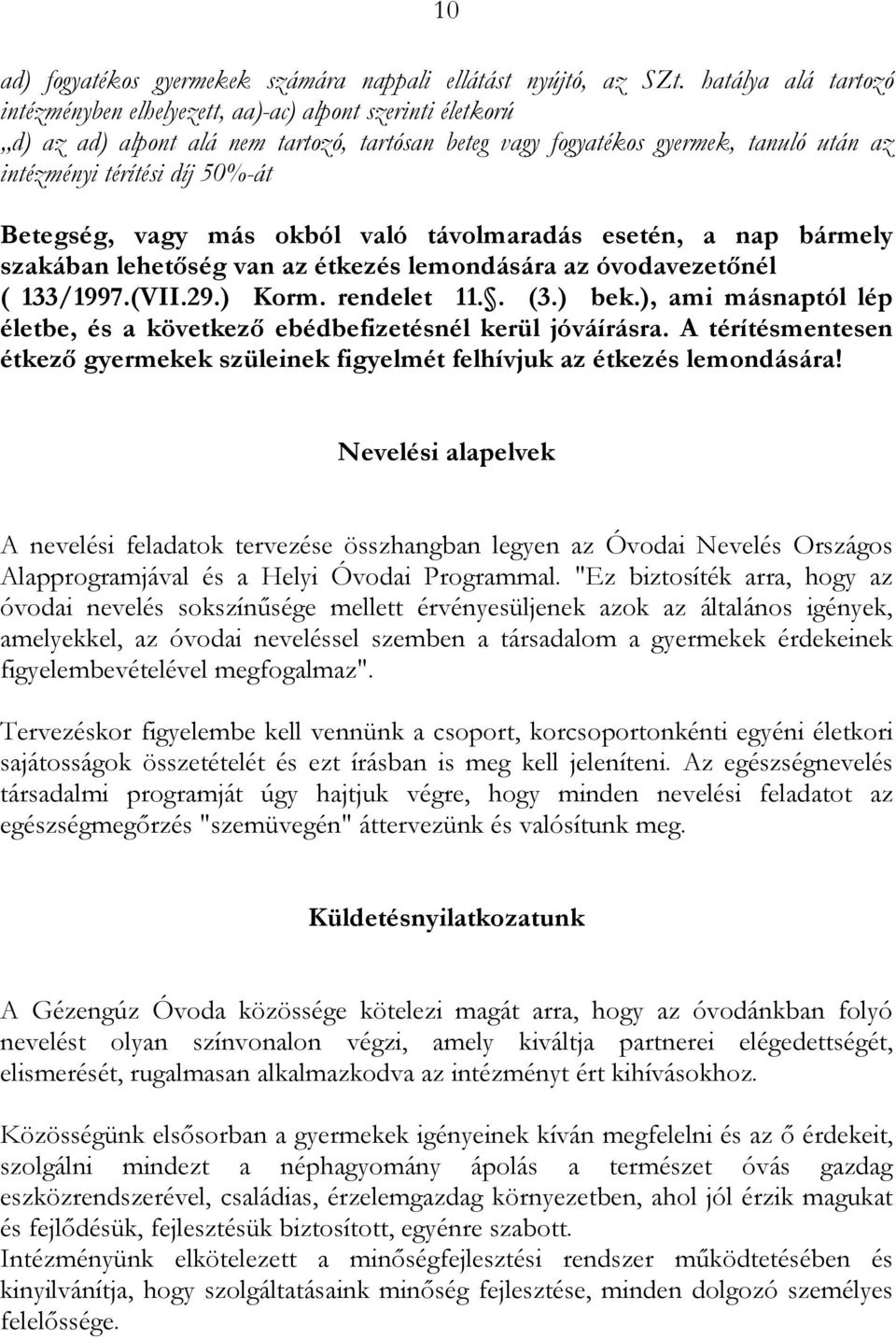 Betegség, vagy más okból való távolmaradás esetén, a nap bármely szakában lehetıség van az étkezés lemondására az óvodavezetınél ( 133/1997.(VII.29.) Korm. rendelet 11.. (3.) bek.