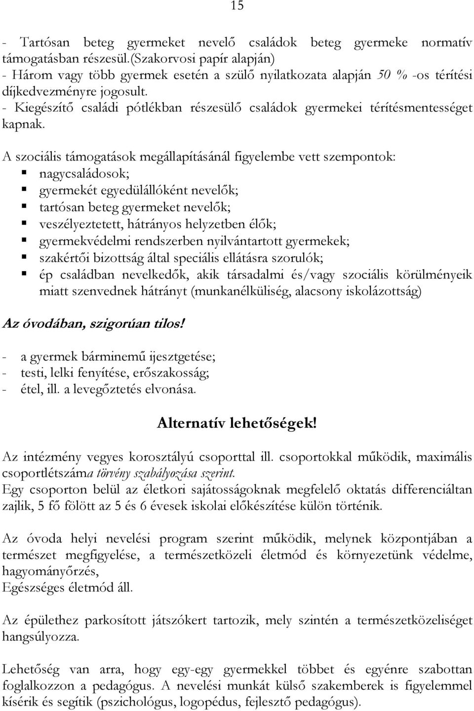 - Kiegészítı családi pótlékban részesülı családok gyermekei térítésmentességet kapnak.