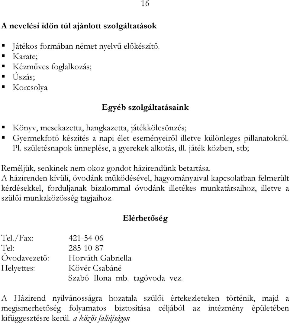 Pl. születésnapok ünneplése, a gyerekek alkotás, ill. játék közben, stb; Reméljük, senkinek nem okoz gondot házirendünk betartása.