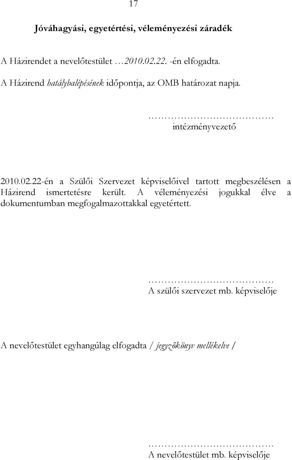 22-én a Szülıi Szervezet képviselıivel tartott megbeszélésen a Házirend ismertetésre került.