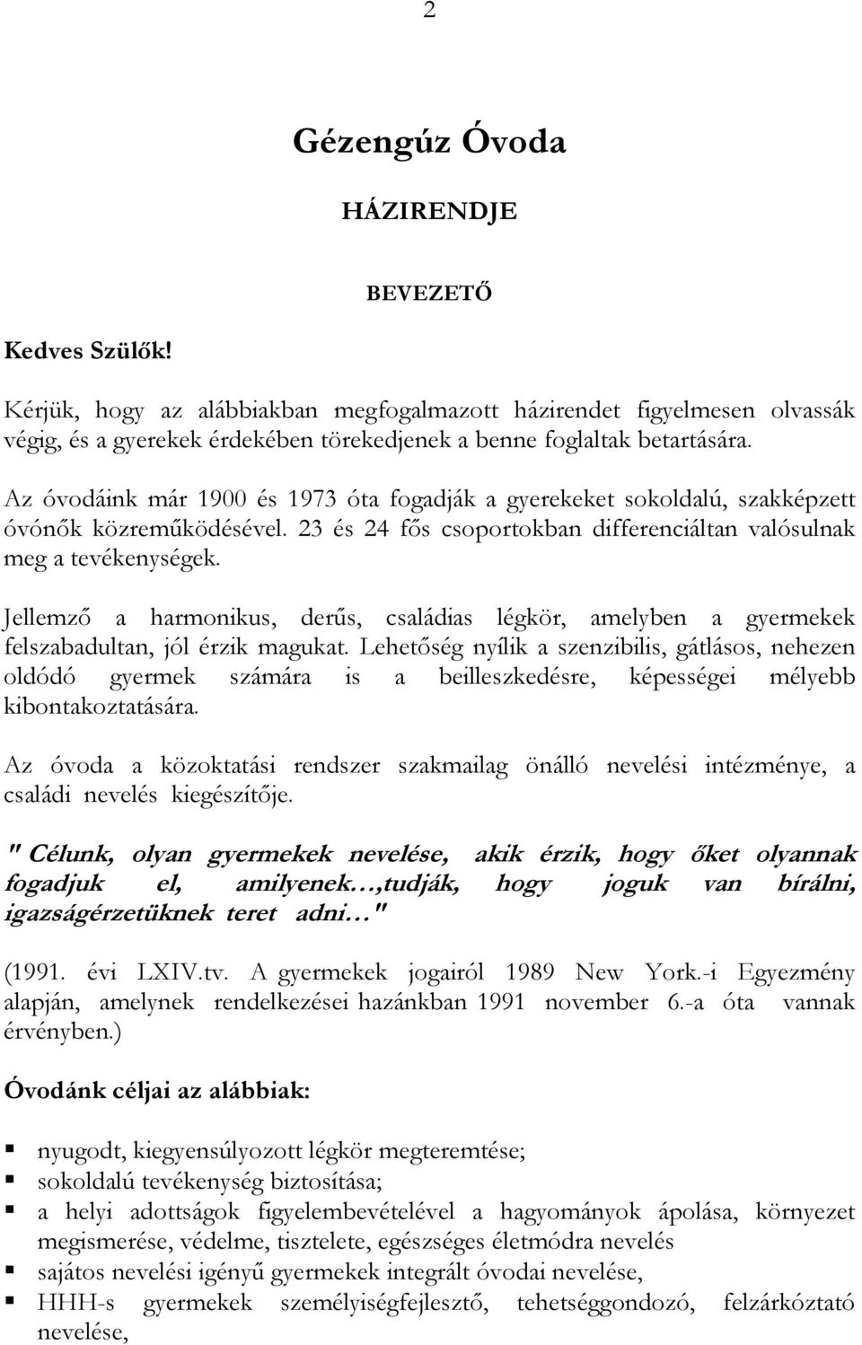 Az óvodáink már 1900 és 1973 óta fogadják a gyerekeket sokoldalú, szakképzett óvónık közremőködésével. 23 és 24 fıs csoportokban differenciáltan valósulnak meg a tevékenységek.