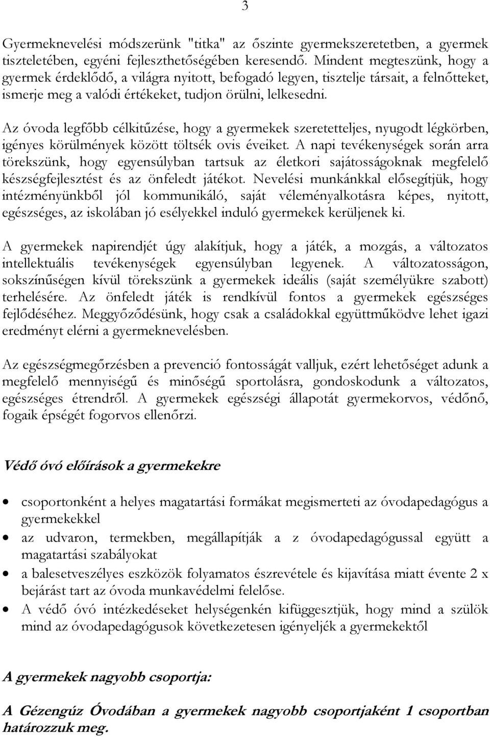 Az óvoda legfıbb célkitőzése, hogy a gyermekek szeretetteljes, nyugodt légkörben, igényes körülmények között töltsék ovis éveiket.