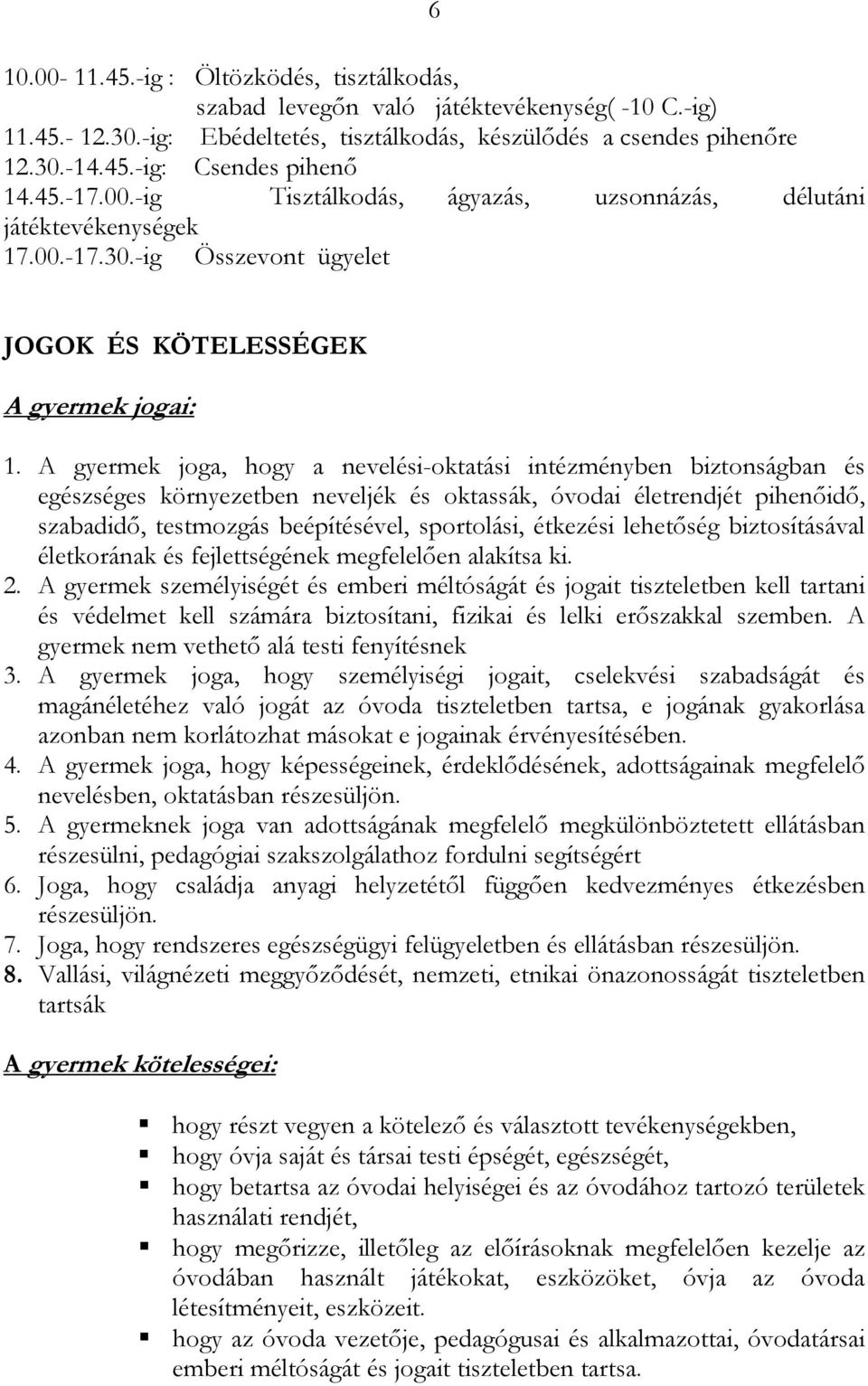 A gyermek joga, hogy a nevelési-oktatási intézményben biztonságban és egészséges környezetben neveljék és oktassák, óvodai életrendjét pihenıidı, szabadidı, testmozgás beépítésével, sportolási,