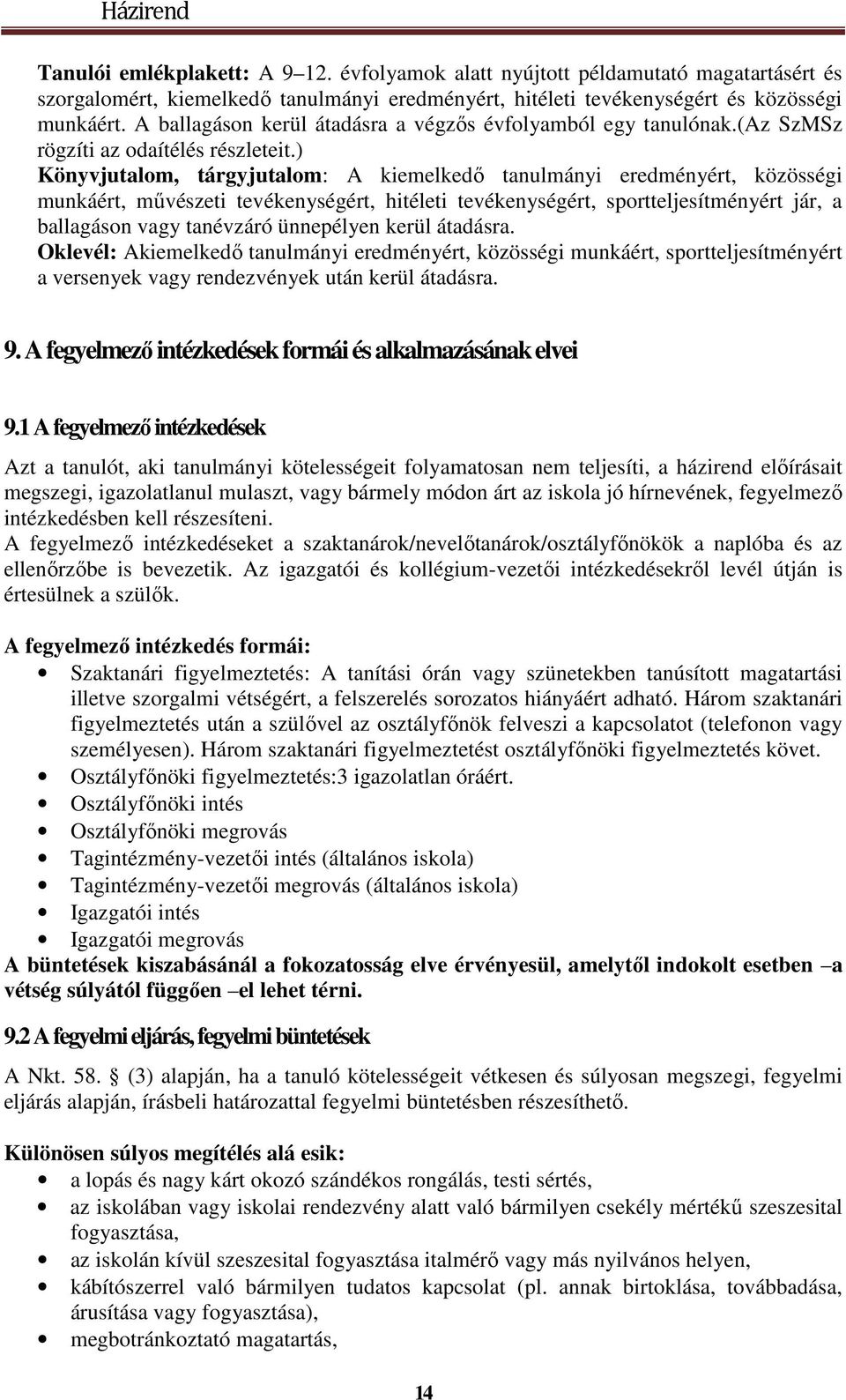 ) Könyvjutalom, tárgyjutalom: A kiemelkedő tanulmányi eredményért, közösségi munkáért, művészeti tevékenységért, hitéleti tevékenységért, sportteljesítményért jár, a ballagáson vagy tanévzáró