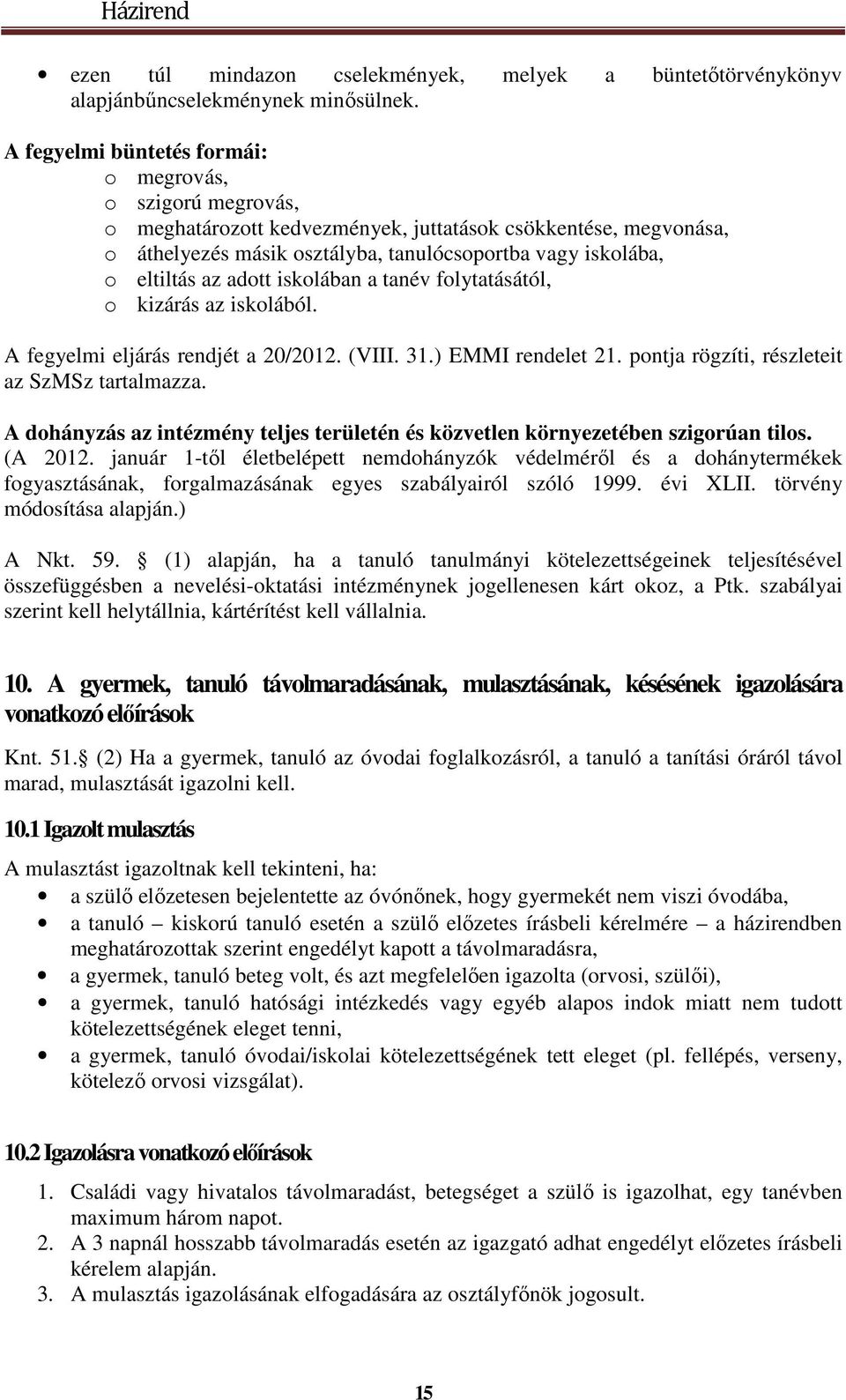 adott iskolában a tanév folytatásától, o kizárás az iskolából. A fegyelmi eljárás rendjét a 20/2012. (VIII. 31.) EMMI rendelet 21. pontja rögzíti, részleteit az SzMSz tartalmazza.