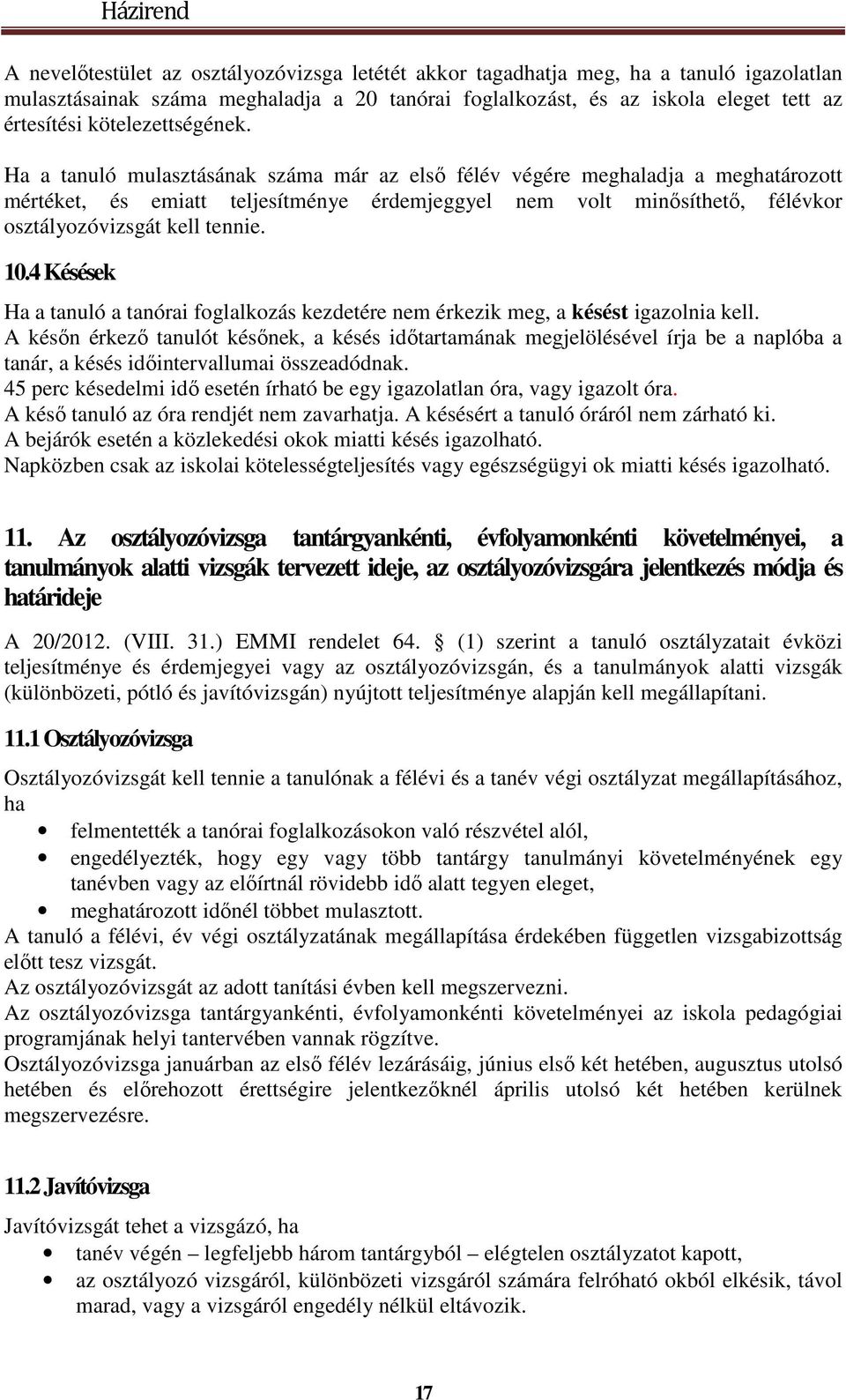 Ha a tanuló mulasztásának száma már az első félév végére meghaladja a meghatározott mértéket, és emiatt teljesítménye érdemjeggyel nem volt minősíthető, félévkor osztályozóvizsgát kell tennie. 10.