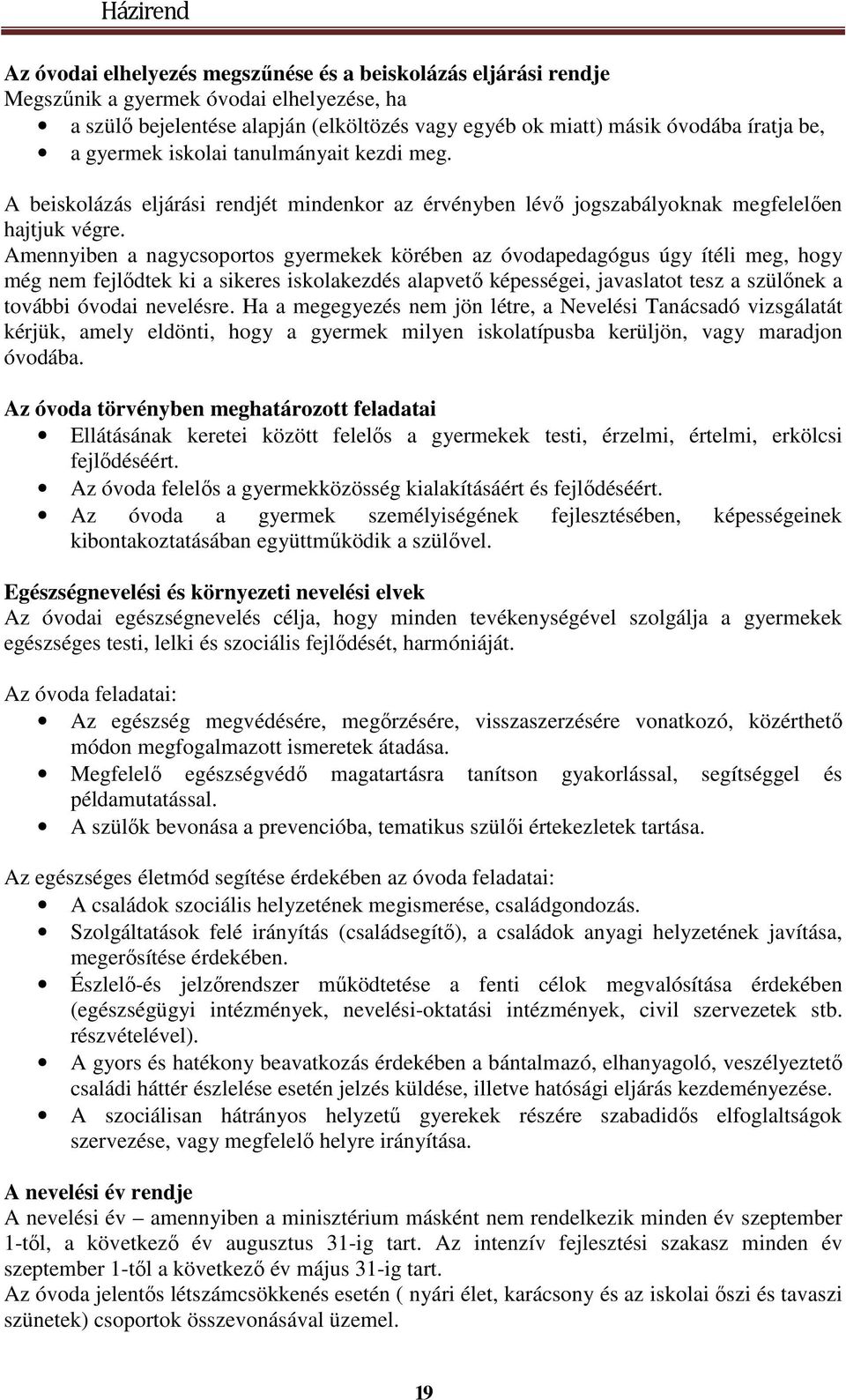 Amennyiben a nagycsoportos gyermekek körében az óvodapedagógus úgy ítéli meg, hogy még nem fejlődtek ki a sikeres iskolakezdés alapvető képességei, javaslatot tesz a szülőnek a további óvodai