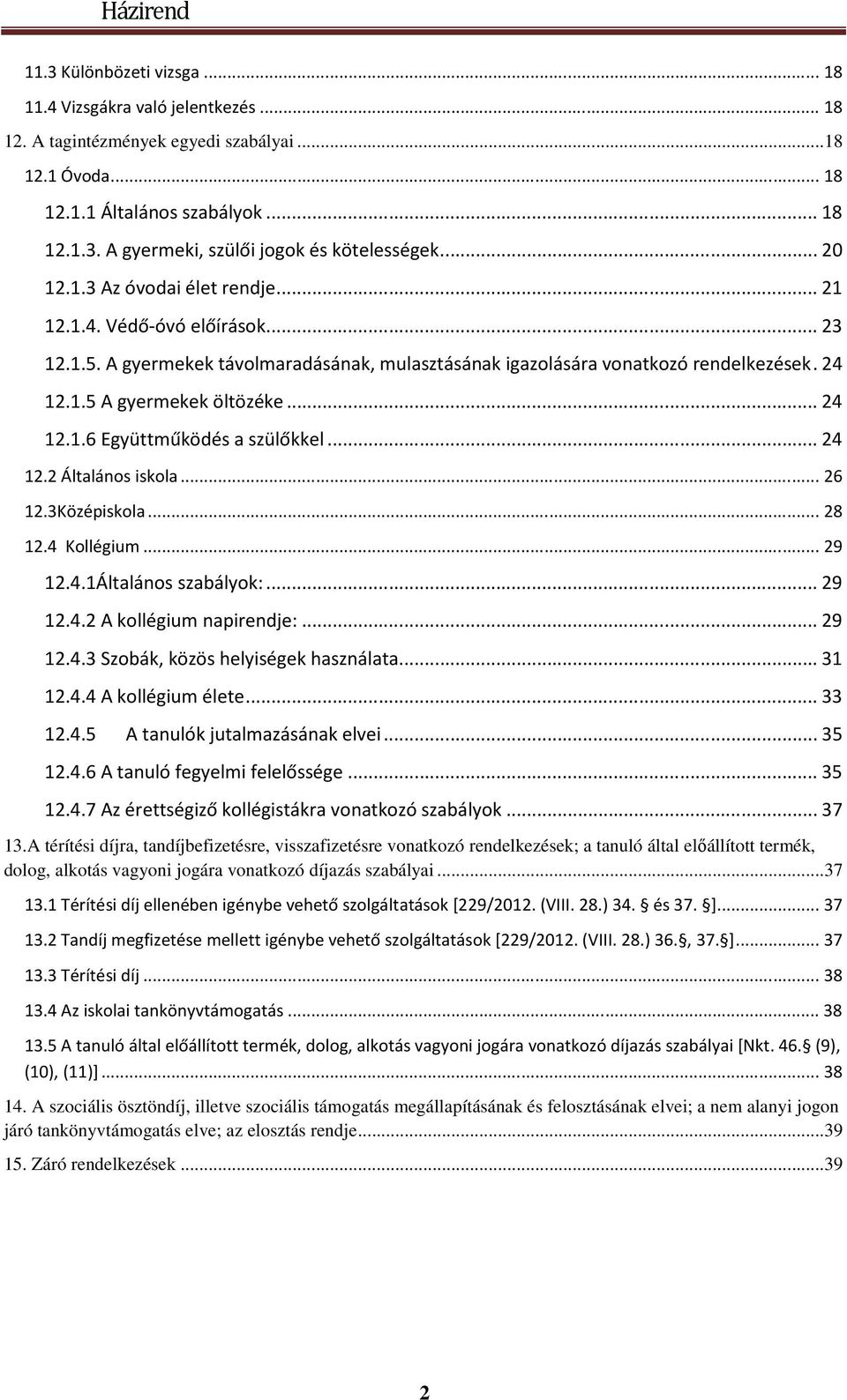 .. 24 12.1.6 Együttműködés a szülőkkel... 24 12.2 Általános iskola... 26 12.3Középiskola... 28 12.4 Kollégium... 29 12.4.1Általános szabályok:... 29 12.4.2 A kollégium napirendje:... 29 12.4.3 Szobák, közös helyiségek használata.