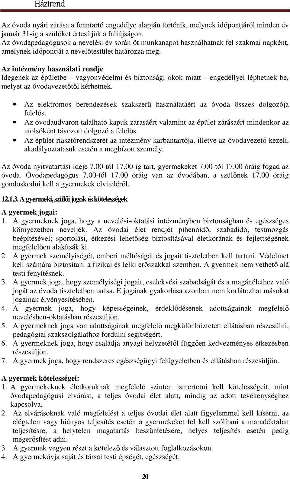 Az intézmény használati rendje Idegenek az épületbe vagyonvédelmi és biztonsági okok miatt engedéllyel léphetnek be, melyet az óvodavezetőtől kérhetnek.