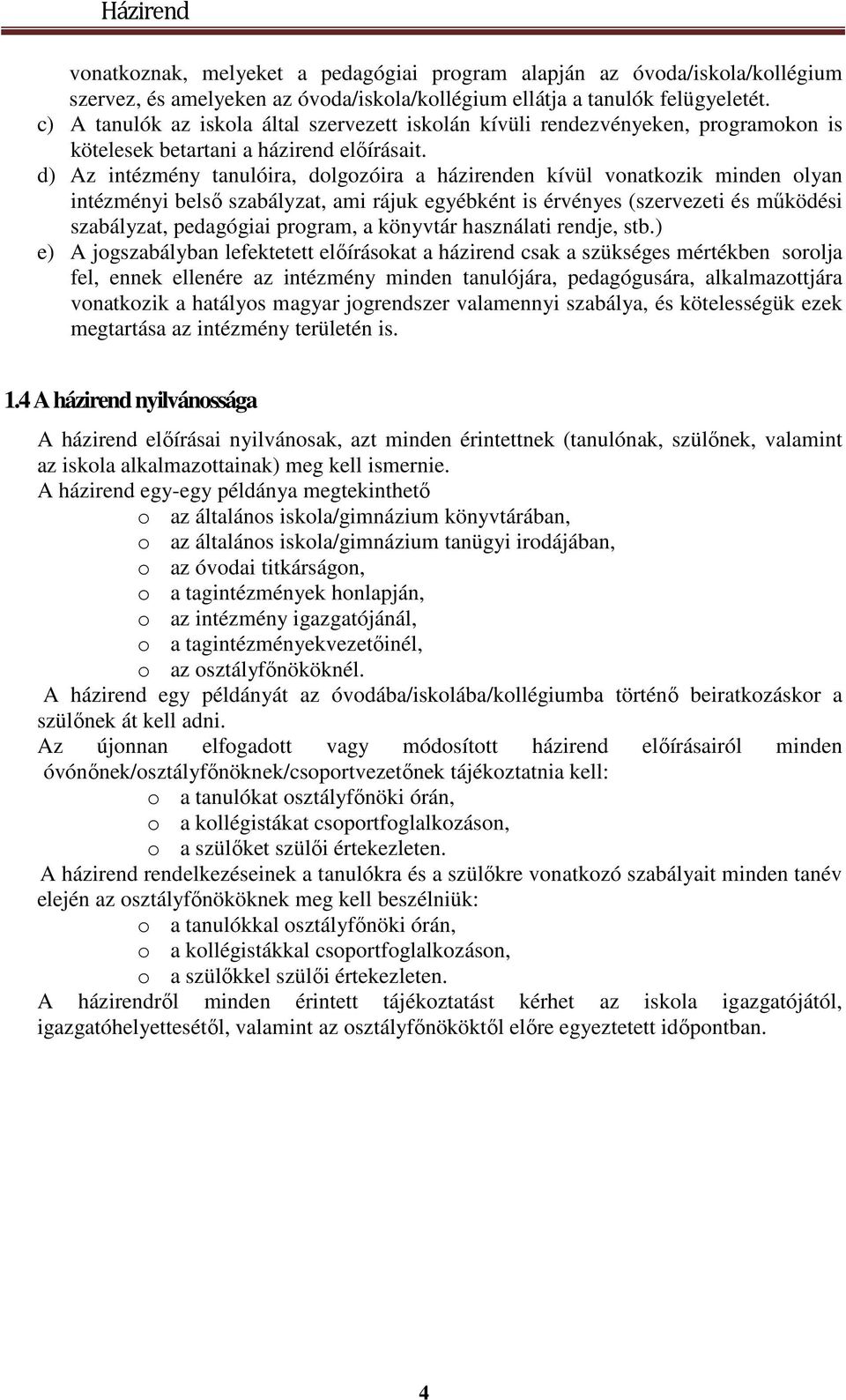 d) Az intézmény tanulóira, dolgozóira a házirenden kívül vonatkozik minden olyan intézményi belső szabályzat, ami rájuk egyébként is érvényes (szervezeti és működési szabályzat, pedagógiai program, a