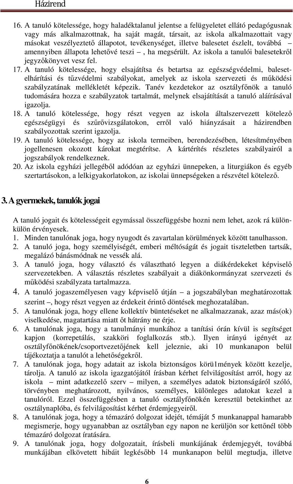 A tanuló kötelessége, hogy elsajátítsa és betartsa az egészségvédelmi, balesetelhárítási és tűzvédelmi szabályokat, amelyek az iskola szervezeti és működési szabályzatának mellékletét képezik.