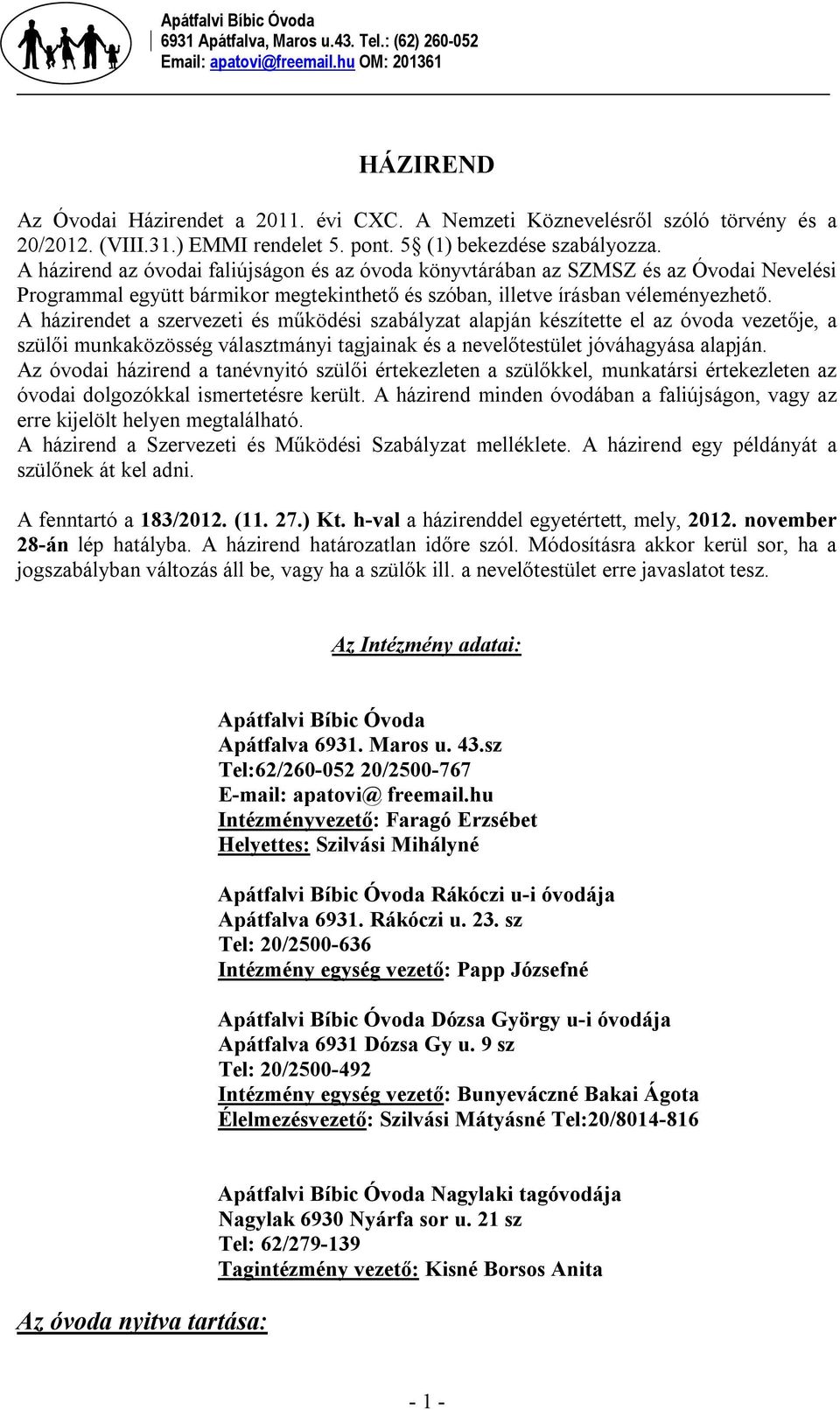 A házirendet a szervezeti és működési szabályzat alapján készítette el az óvoda vezetője, a szülői munkaközösség választmányi tagjainak és a nevelőtestület jóváhagyása alapján.