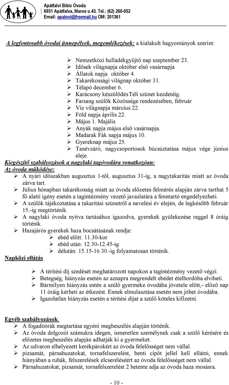 Május 1. Majális Anyák napja május első vasárnapja. Madarak Fák napja május 10. Gyereknap május 25. Tanévzáró, nagycsoportosok búcsúztatása május vége június eleje.