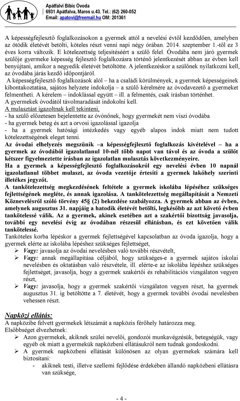 Óvodába nem járó gyermek szülője gyermeke képesség fejlesztő foglalkozásra történő jelentkezését abban az évben kell benyújtani, amikor a negyedik életévét betöltötte.