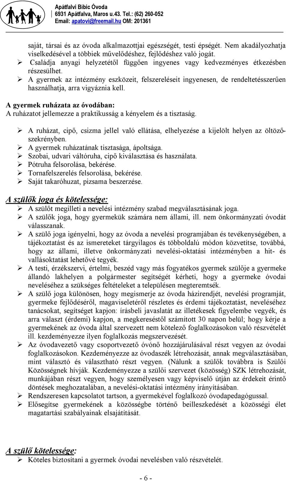 A gyermek az intézmény eszközeit, felszereléseit ingyenesen, de rendeltetésszerűen használhatja, arra vigyáznia kell.