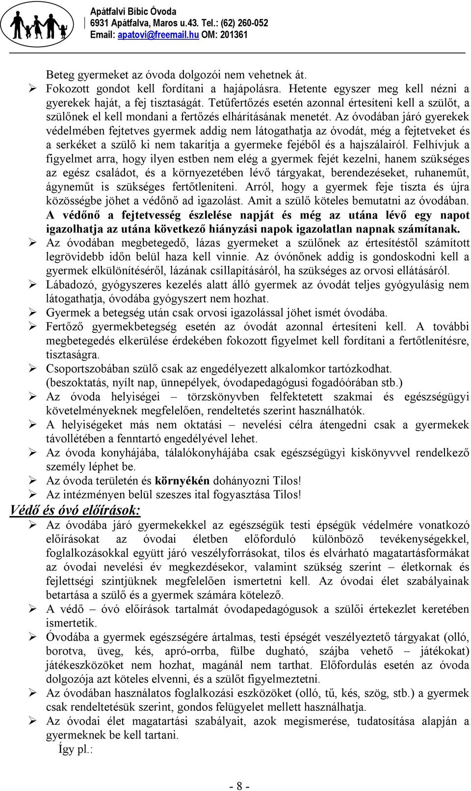 Az óvodában járó gyerekek védelmében fejtetves gyermek addig nem látogathatja az óvodát, még a fejtetveket és a serkéket a szülő ki nem takarítja a gyermeke fejéből és a hajszálairól.