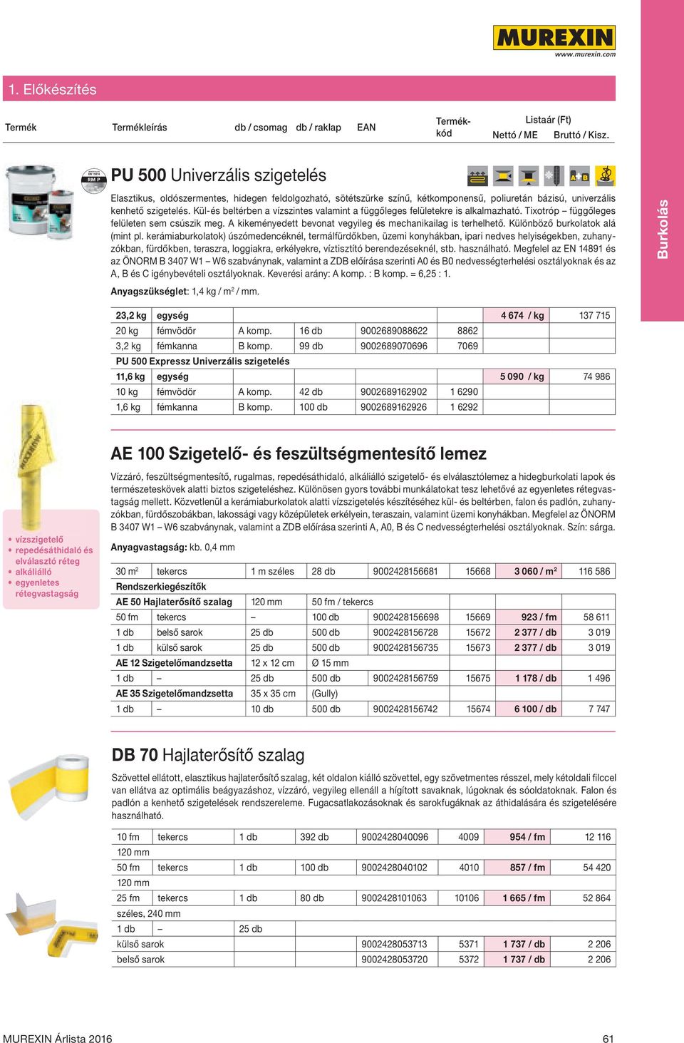 Kül-és beltérben a vízszintes valamint a függőleges felületekre is alkalmazható. Tixotróp függőleges felületen sem csúszik meg. A kikeményedett bevonat vegyileg és mechanikailag is terhelhető.