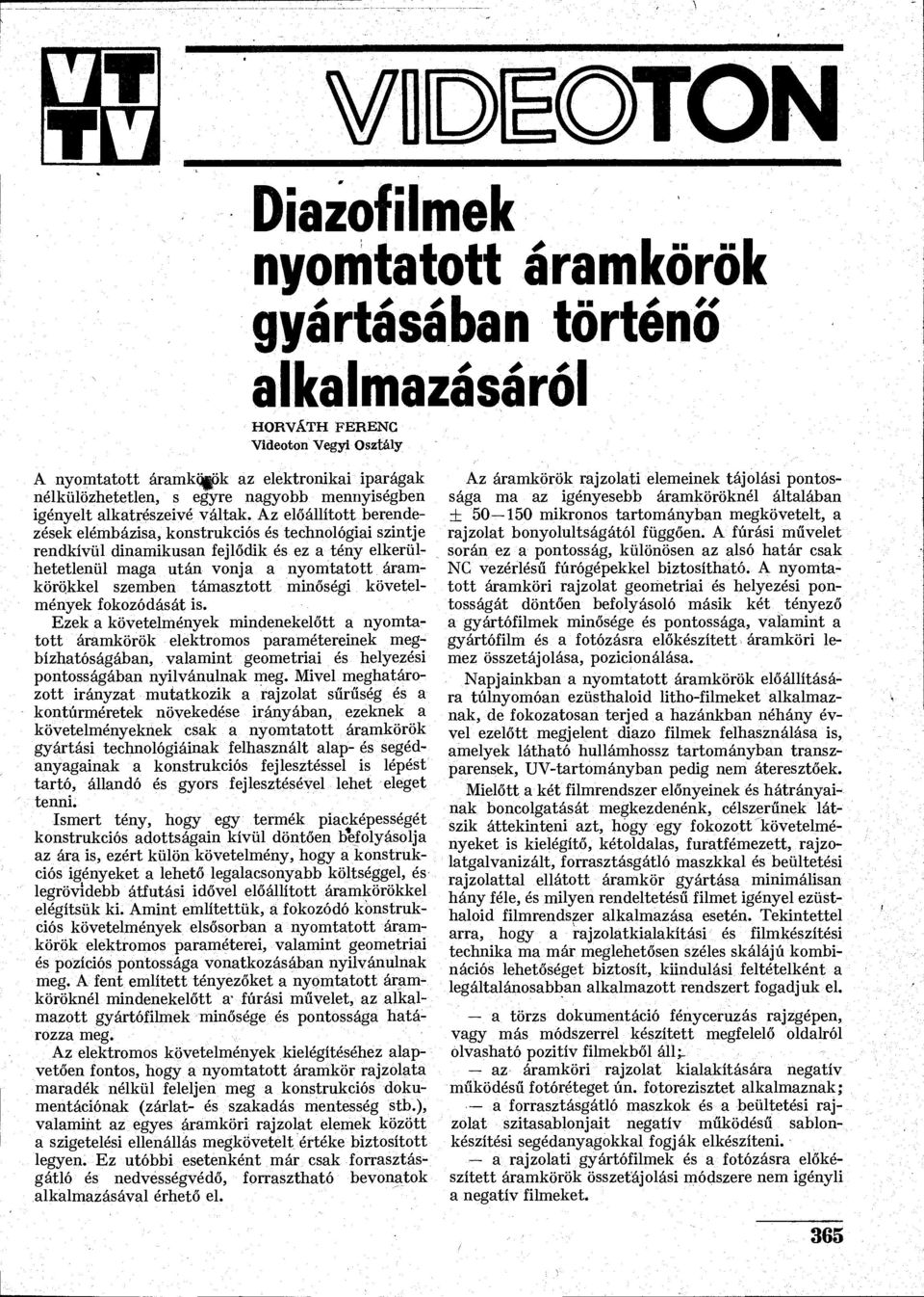 Az előállított berendezések elémbázisa, konstrukciós és technológiai szintje rendkívül dinamikusan fejlődik és ez a tény elkerülhetetlenül maga után vonja a nyomtatott áramkörökkel szemben támasztott