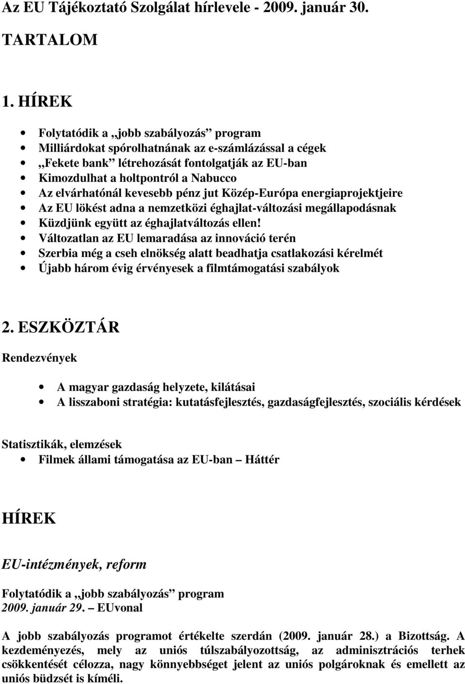 kevesebb pénz jut Közép-Európa energiaprojektjeire Az EU lökést adna a nemzetközi éghajlat-változási megállapodásnak Küzdjünk együtt az éghajlatváltozás ellen!