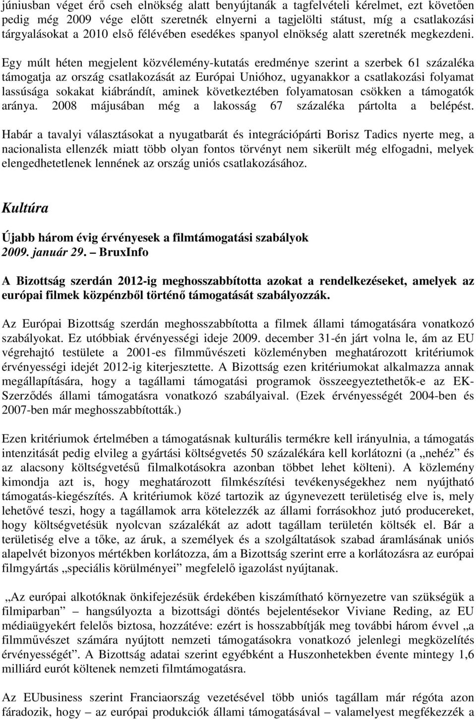 Egy múlt héten megjelent közvélemény-kutatás eredménye szerint a szerbek 61 százaléka támogatja az ország csatlakozását az Európai Unióhoz, ugyanakkor a csatlakozási folyamat lassúsága sokakat