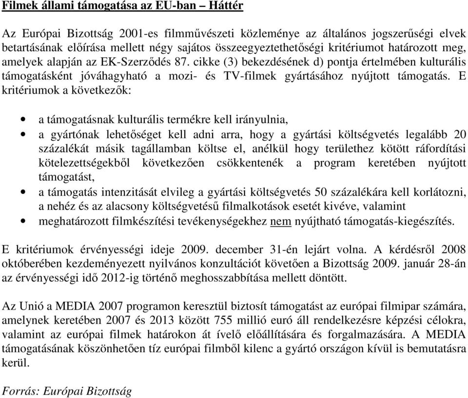 E kritériumok a következık: a támogatásnak kulturális termékre kell irányulnia, a gyártónak lehetıséget kell adni arra, hogy a gyártási költségvetés legalább 20 százalékát másik tagállamban költse