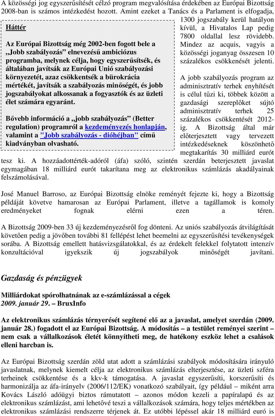 általában javítsák az Európai Unió szabályozási környezetét, azaz csökkentsék a bürokrácia mértékét, javítsák a szabályozás minıségét, és jobb jogszabályokat alkossanak a fogyasztók és az üzleti élet