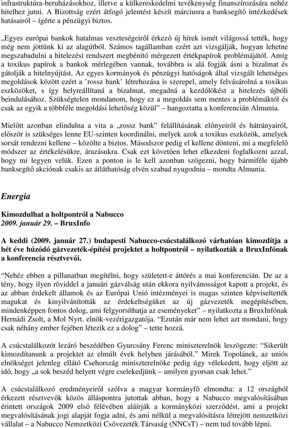 Egyes európai bankok hatalmas veszteségeirıl érkezı új hírek ismét világossá tették, hogy még nem jöttünk ki az alagútból.