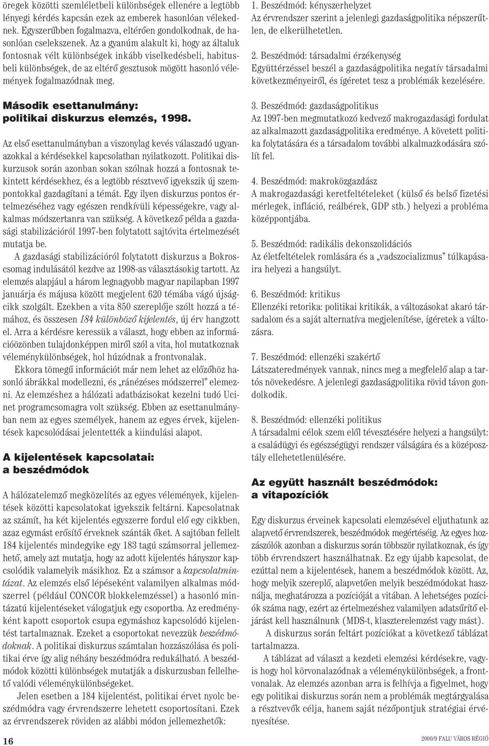 Második esettanulmány: politikai diskurzus elemzés, 1998. Az elsô esettanulmányban a viszonylag kevés válaszadó ugyanazokkal a kérdésekkel kapcsolatban nyilatkozott.