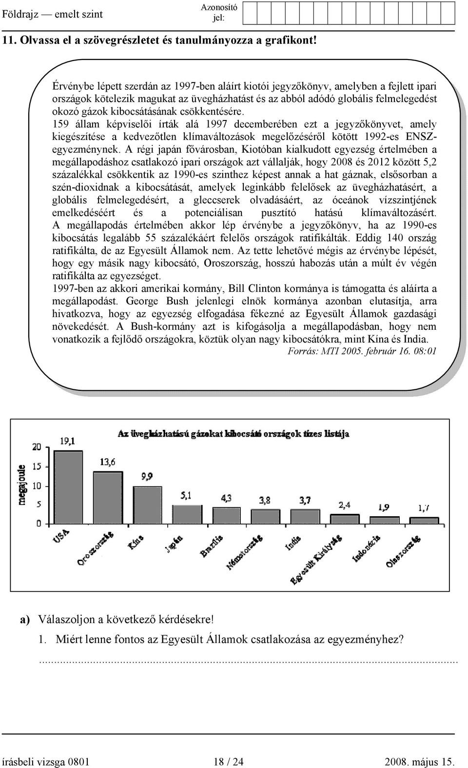 csökkentésére. 159 állam képviselői írták alá 1997 decemberében ezt a jegyzőkönyvet, amely kiegészítése a kedvezőtlen klímaváltozások megelőzéséről kötött 1992-es ENSZegyezménynek.