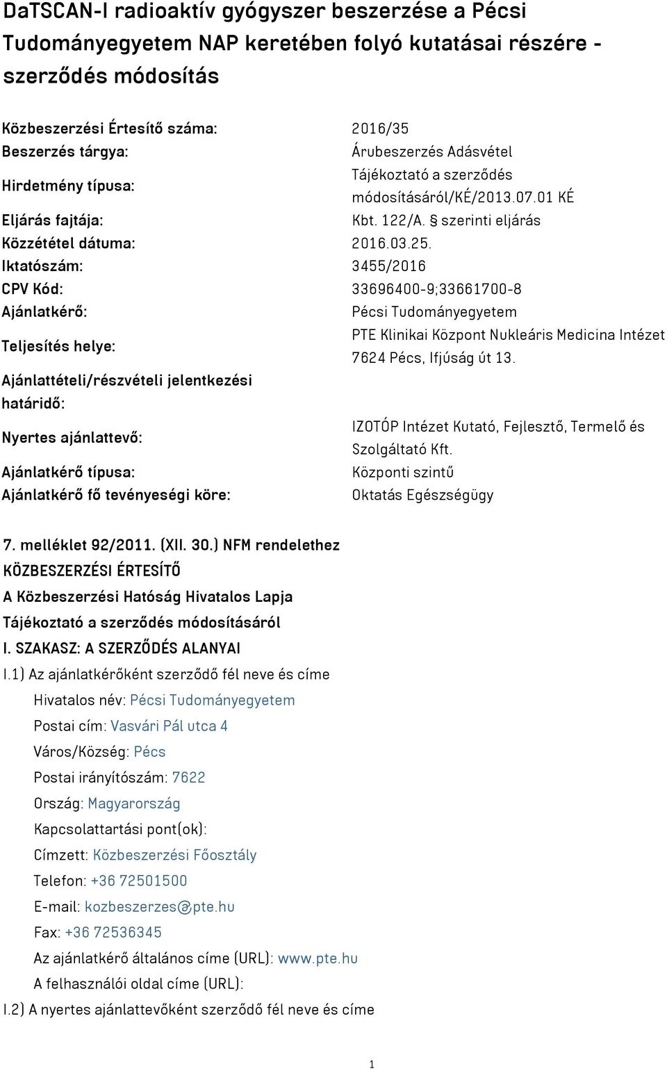 Iktatószám: 3455/2016 CPV Kód: 33696400-9;33661700-8 Ajánlatkérő: Pécsi Tudományegyetem Teljesítés helye: PTE Klinikai Központ Nukleáris Medicina Intézet 7624 Pécs, Ifjúság út 13.