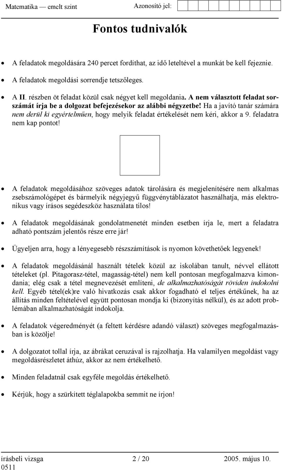 Ha a javító tanár számára nem derül ki egyértelműen, hogy melyik feladat értékelését nem kéri, akkor a 9. feladatra nem kap pontot!