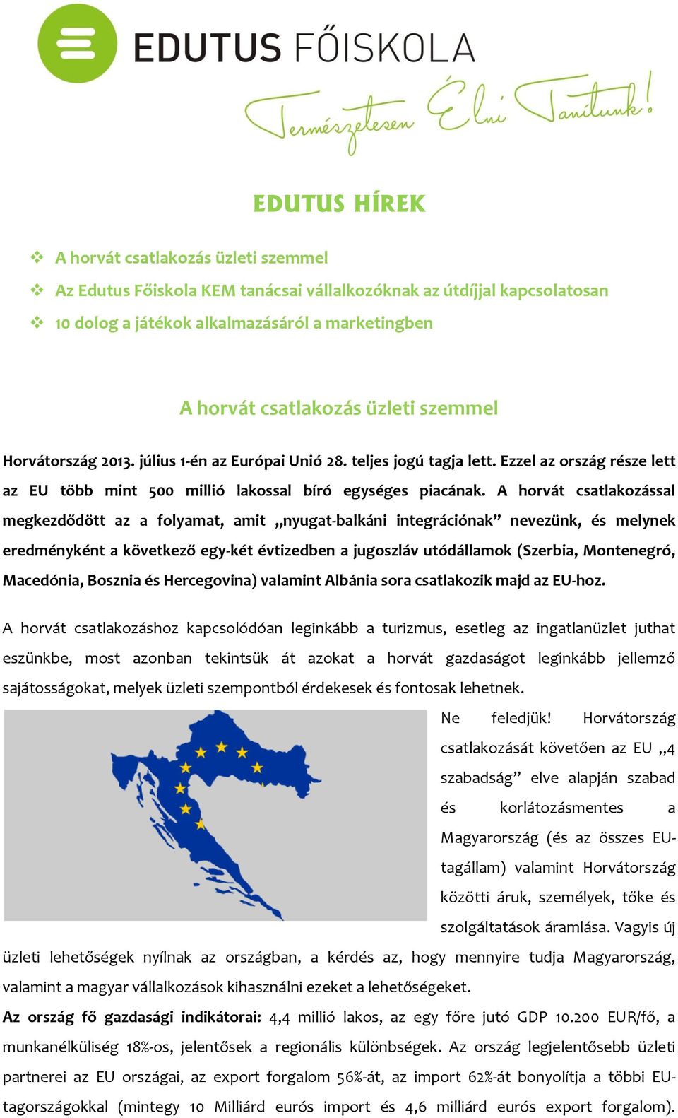 A horvát csatlakozással megkezdődött az a folyamat, amit nyugat-balkáni integrációnak nevezünk, és melynek eredményként a következő egy-két évtizedben a jugoszláv utódállamok (Szerbia, Montenegró,