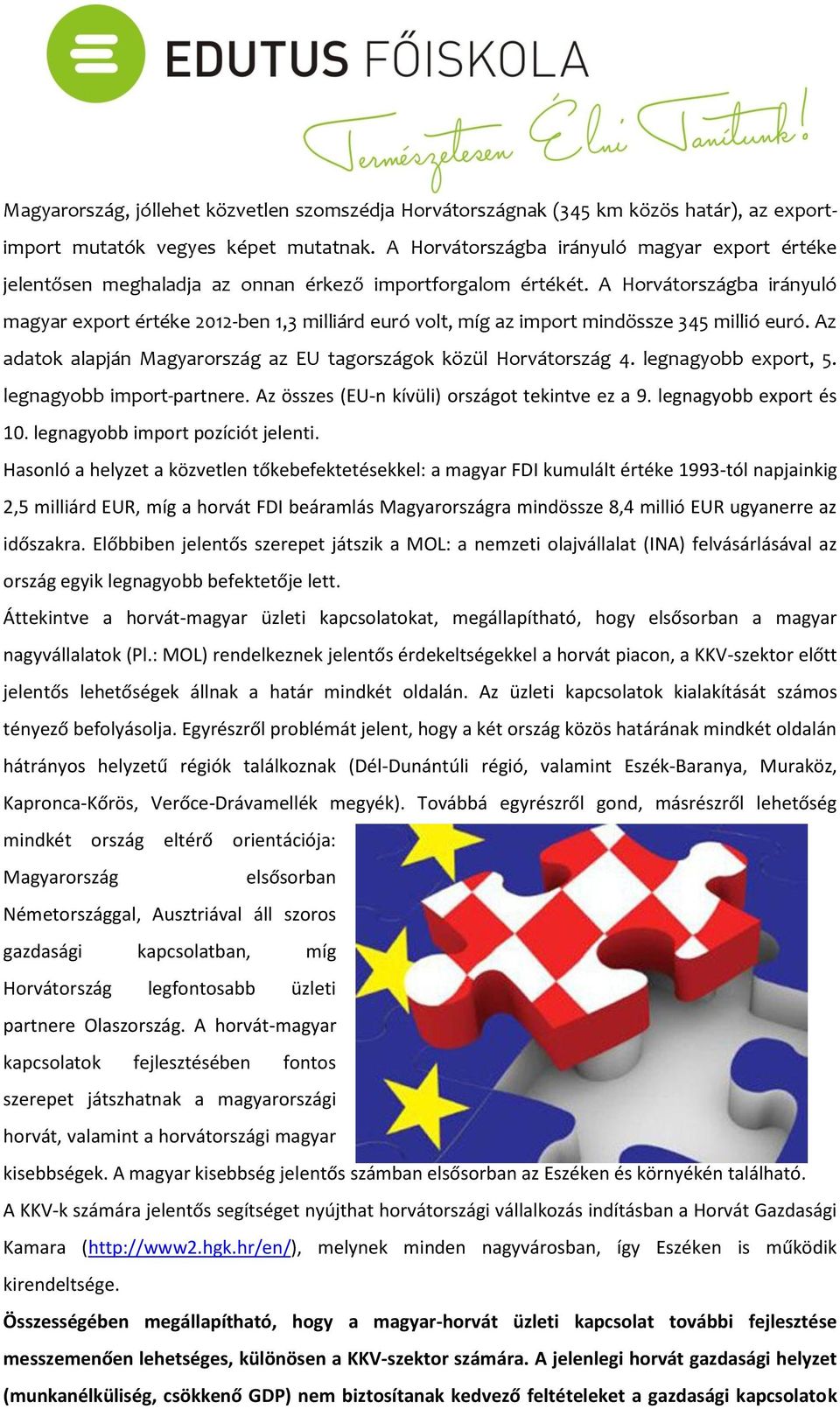 A Horvátországba irányuló magyar export értéke 2012-ben 1,3 milliárd euró volt, míg az import mindössze 345 millió euró. Az adatok alapján Magyarország az EU tagországok közül Horvátország 4.