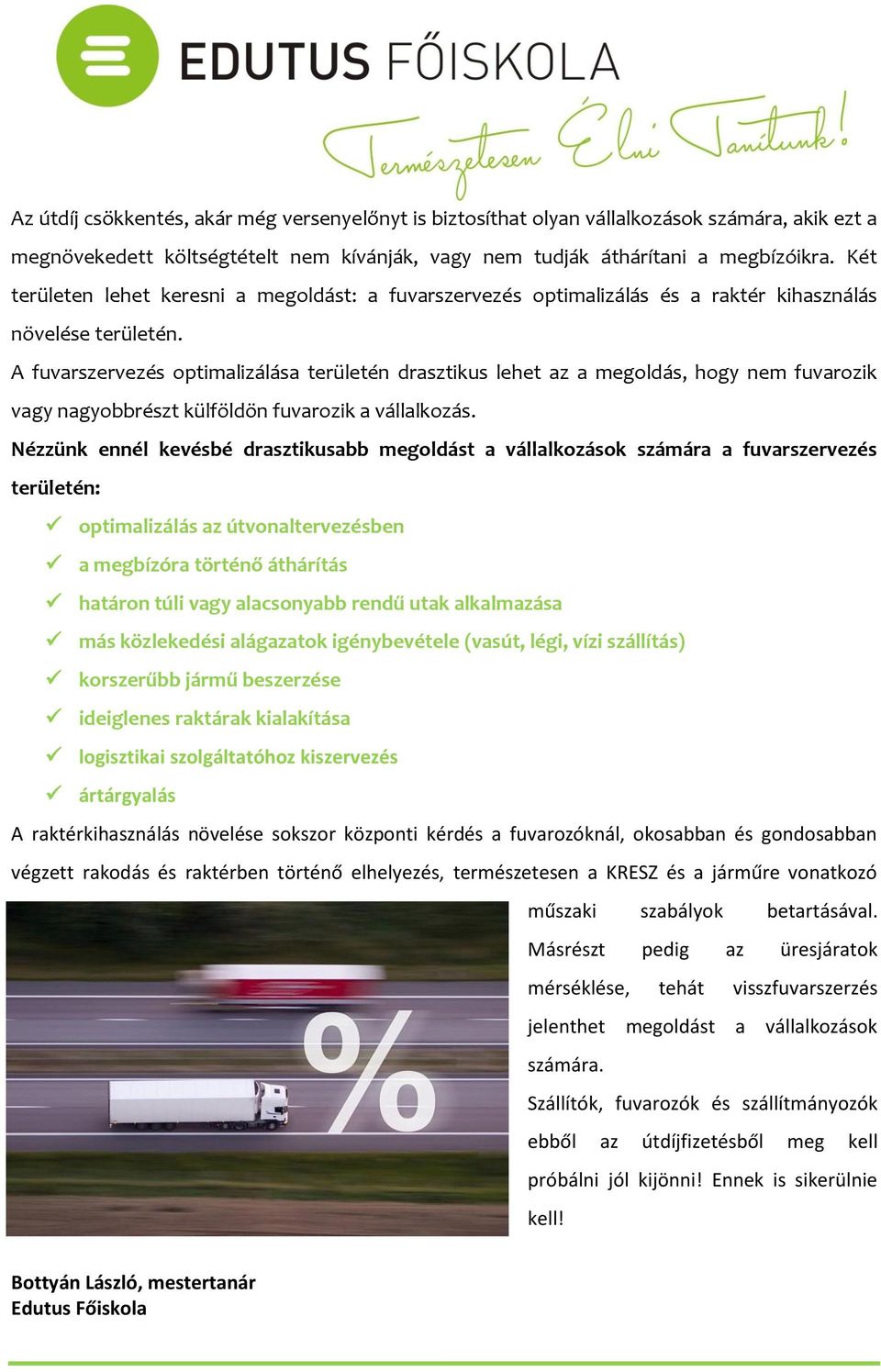 A fuvarszervezés optimalizálása területén drasztikus lehet az a megoldás, hogy nem fuvarozik vagy nagyobbrészt külföldön fuvarozik a vállalkozás.