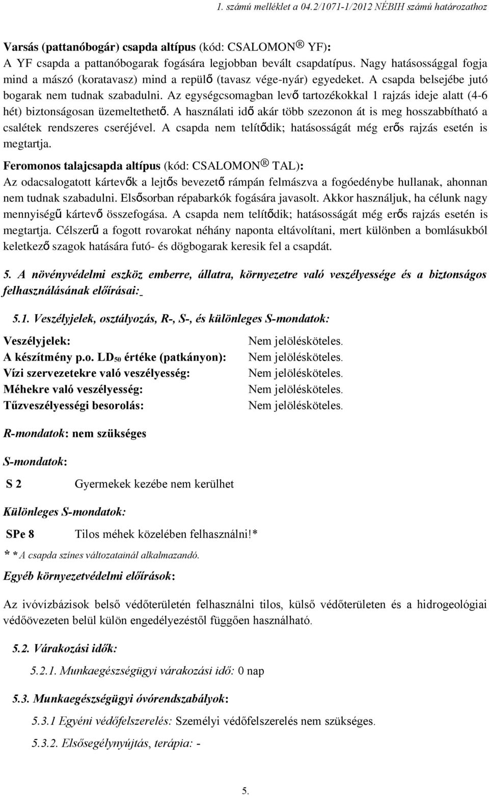 Az egységcsomagban lev ő tartozékokkal 1 rajzás ideje alatt (4-6 hét) biztonságosan üzemeltethet ő. A használati id ő akár több szezonon át is meg hosszabbítható a csalétek rendszeres cseréjével.