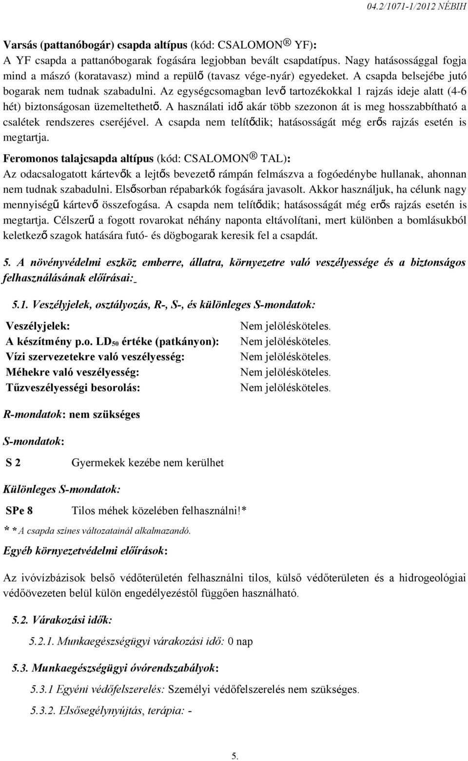 Az egységcsomagban lev ő tartozékokkal 1 rajzás ideje alatt (4-6 hét) biztonságosan üzemeltethet ő. A használati id ő akár több szezonon át is meg hosszabbítható a csalétek rendszeres cseréjével.