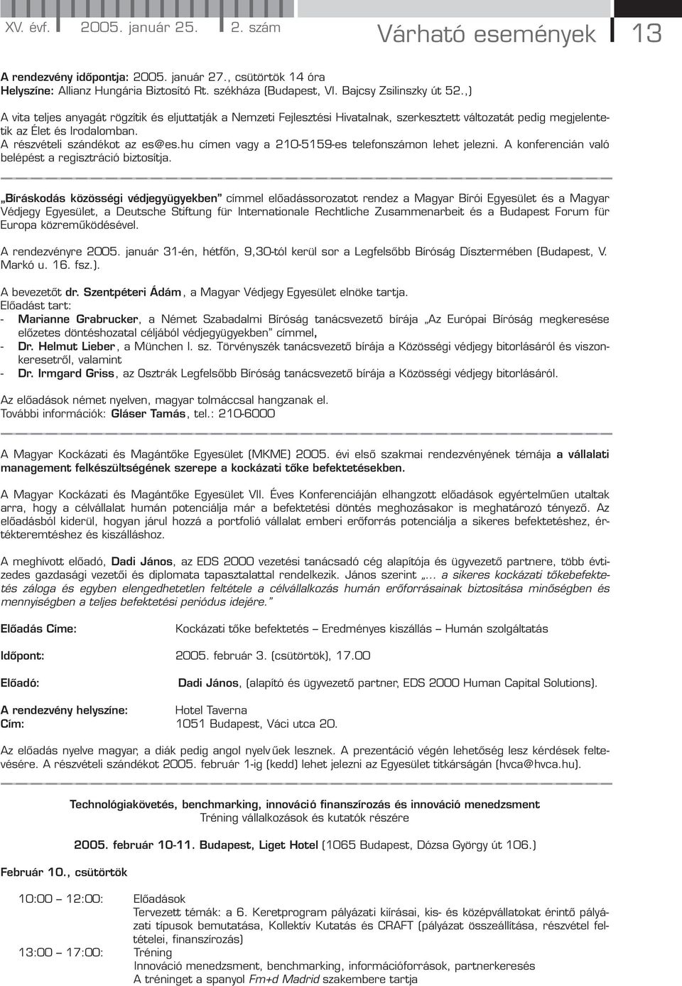 A részvételi szándékot az es@es.hu címen vagy a 210-5159-es telefonszámon lehet jelezni. A konferencián való belépést a regisztráció biztosítja.