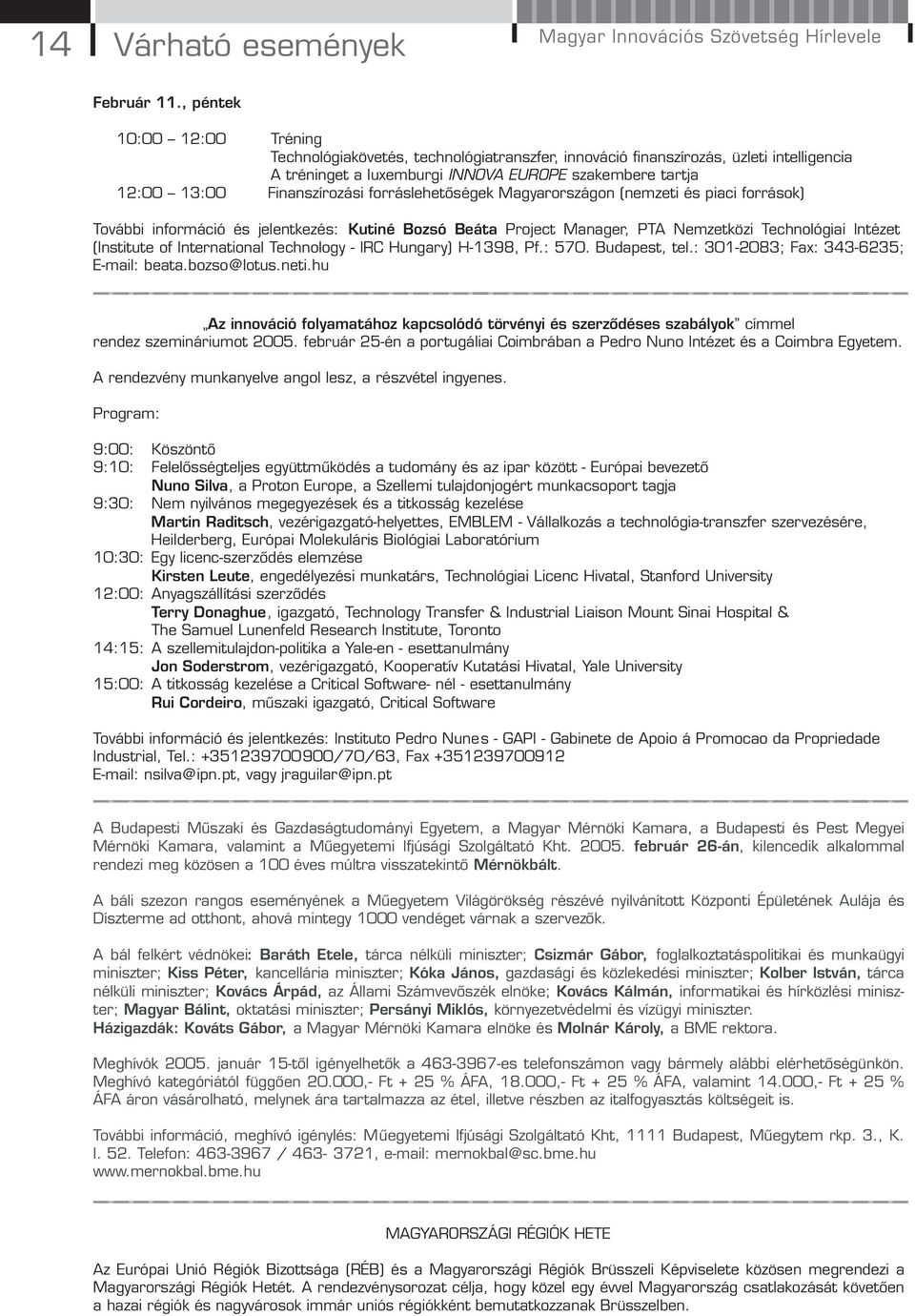 Finanszírozási forráslehetőségek Magyarországon (nemzeti és piaci források) További információ és jelentkezés: Kutiné Bozsó Beáta Project Manager, PTA Nemzetközi Technológiai Intézet (Institute of