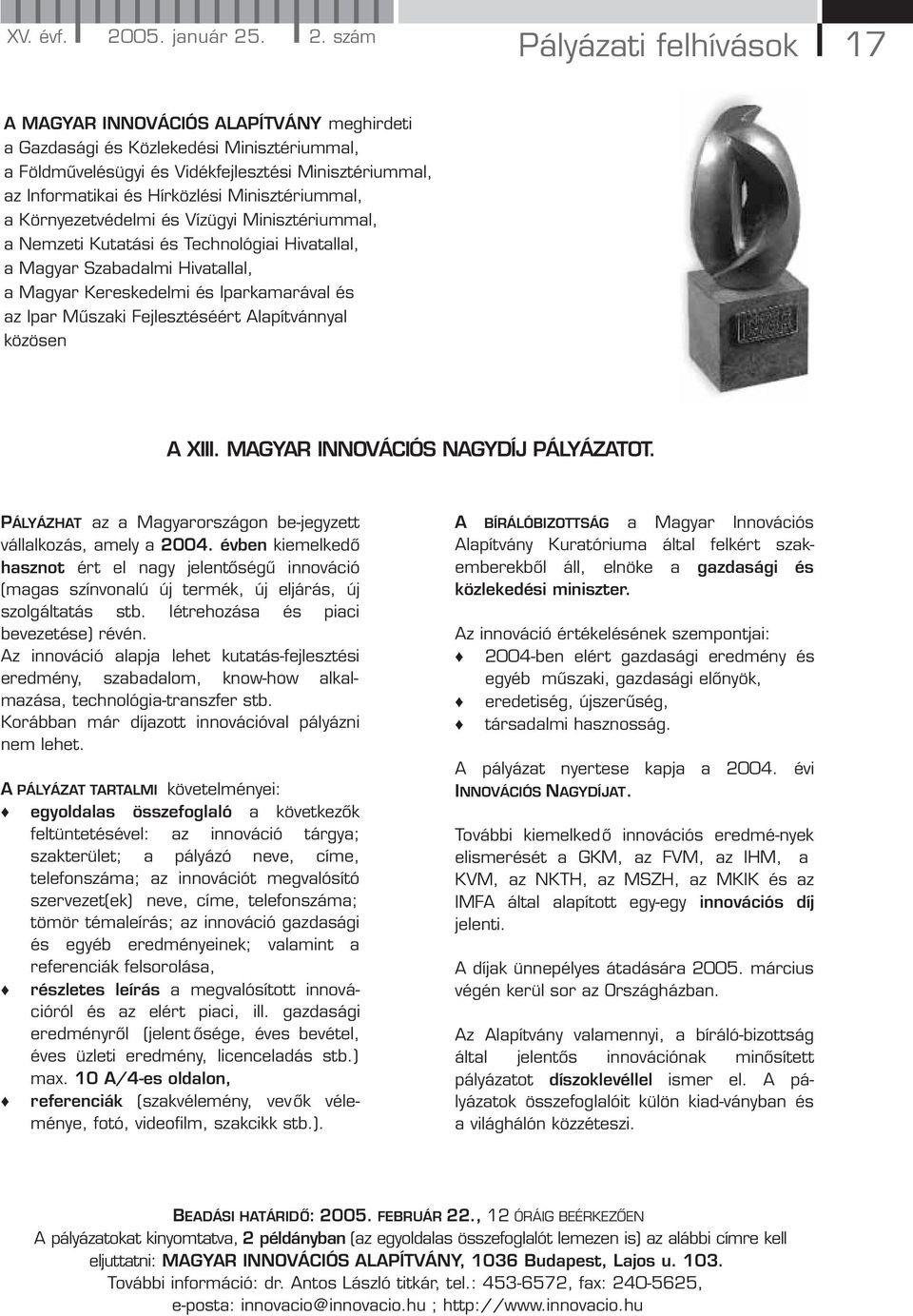 . 2. szám Pályázati felhívások 17 A MAGYAR INNOVÁCIÓS ALAPÍTVÁNY meghirdeti a Gazdasági és Közlekedési Minisztériummal, a Földművelésügyi és Vidékfejlesztési Minisztériummal, az Informatikai és