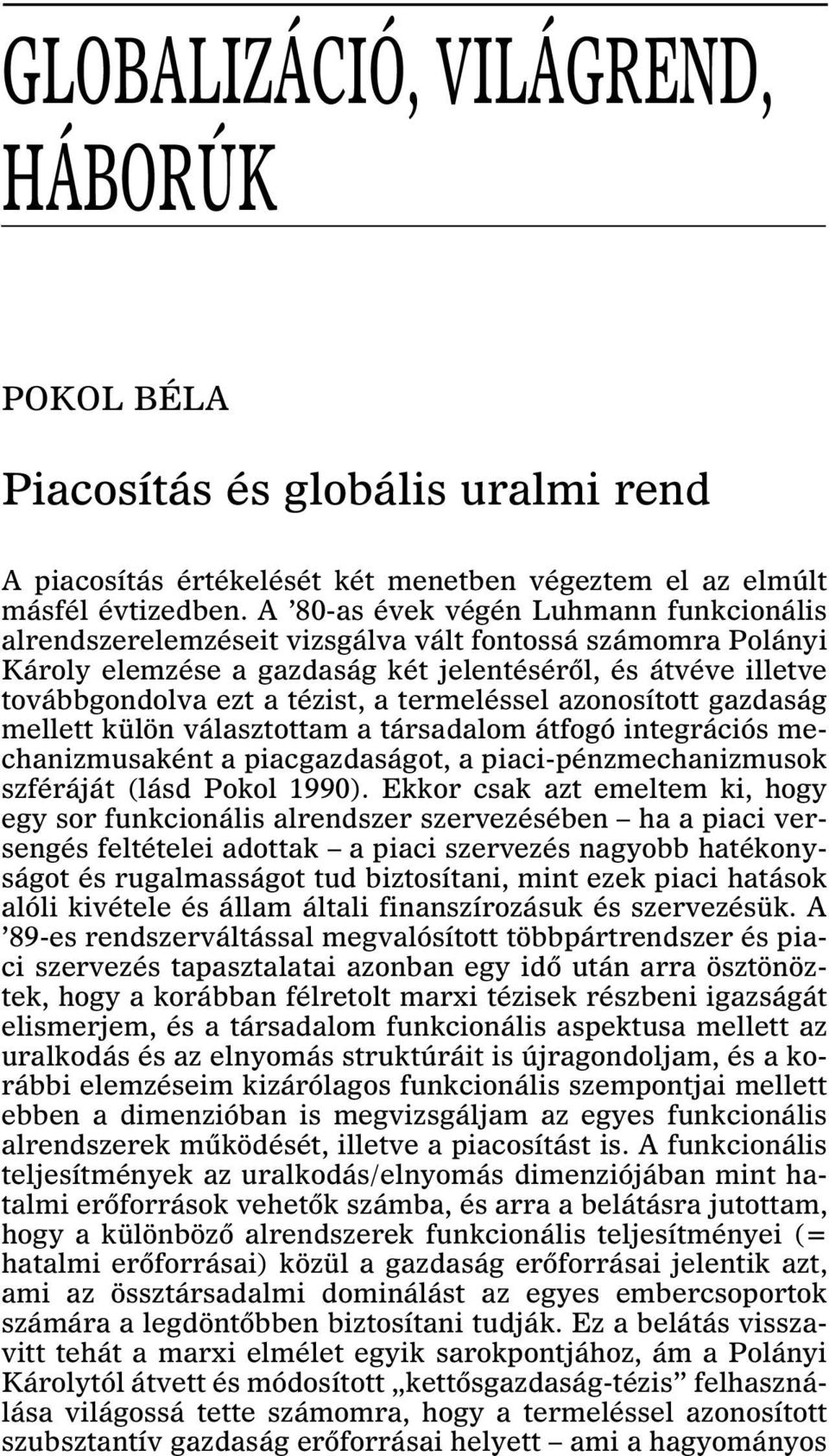 termeléssel azonosított gazdaság mellett külön választottam a társadalom átfogó integrációs mechanizmusaként a piacgazdaságot, a piaci-pénzmechanizmusok szféráját (lásd Pokol 1990).