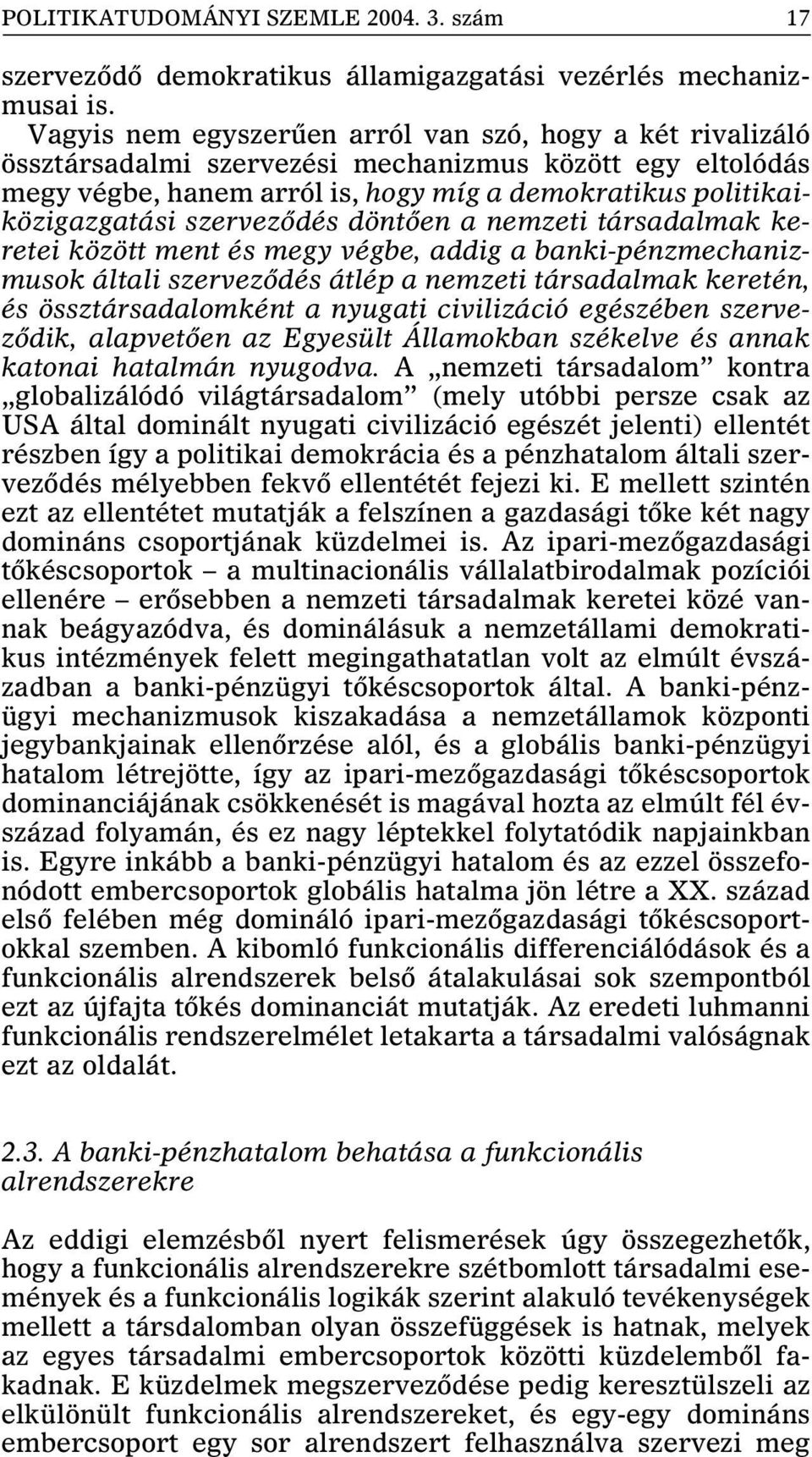 szervezõdés döntõen a nemzeti társadalmak keretei között ment és megy végbe, addig a banki-pénzmechanizmusok általi szervezõdés átlép a nemzeti társadalmak keretén, és össztársadalomként a nyugati