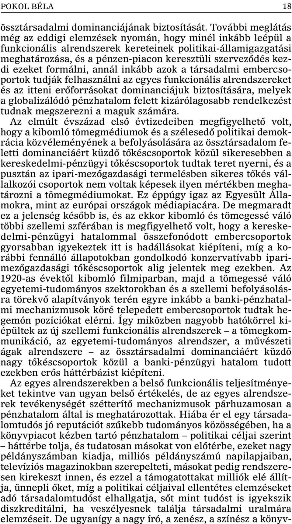 kezdi ezeket formálni, annál inkább azok a társadalmi embercsoportok tudják felhasználni az egyes funkcionális alrendszereket és az itteni erõforrásokat dominanciájuk biztosítására, melyek a