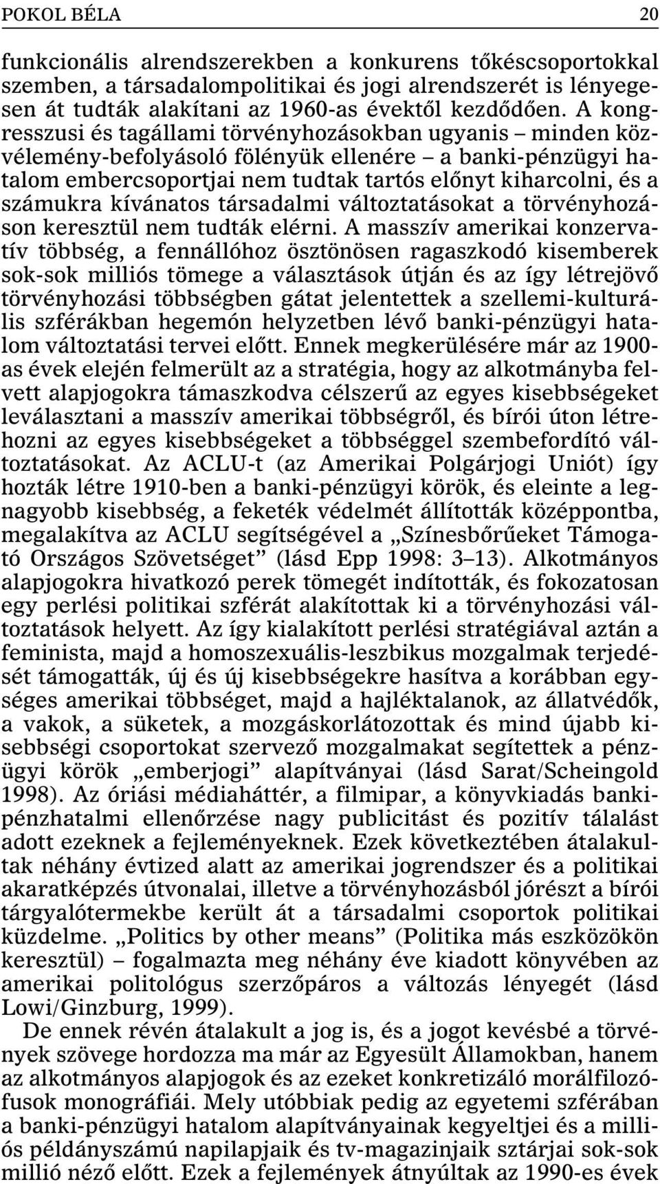 kívánatos társadalmi változtatásokat a törvényhozáson keresztül nem tudták elérni.