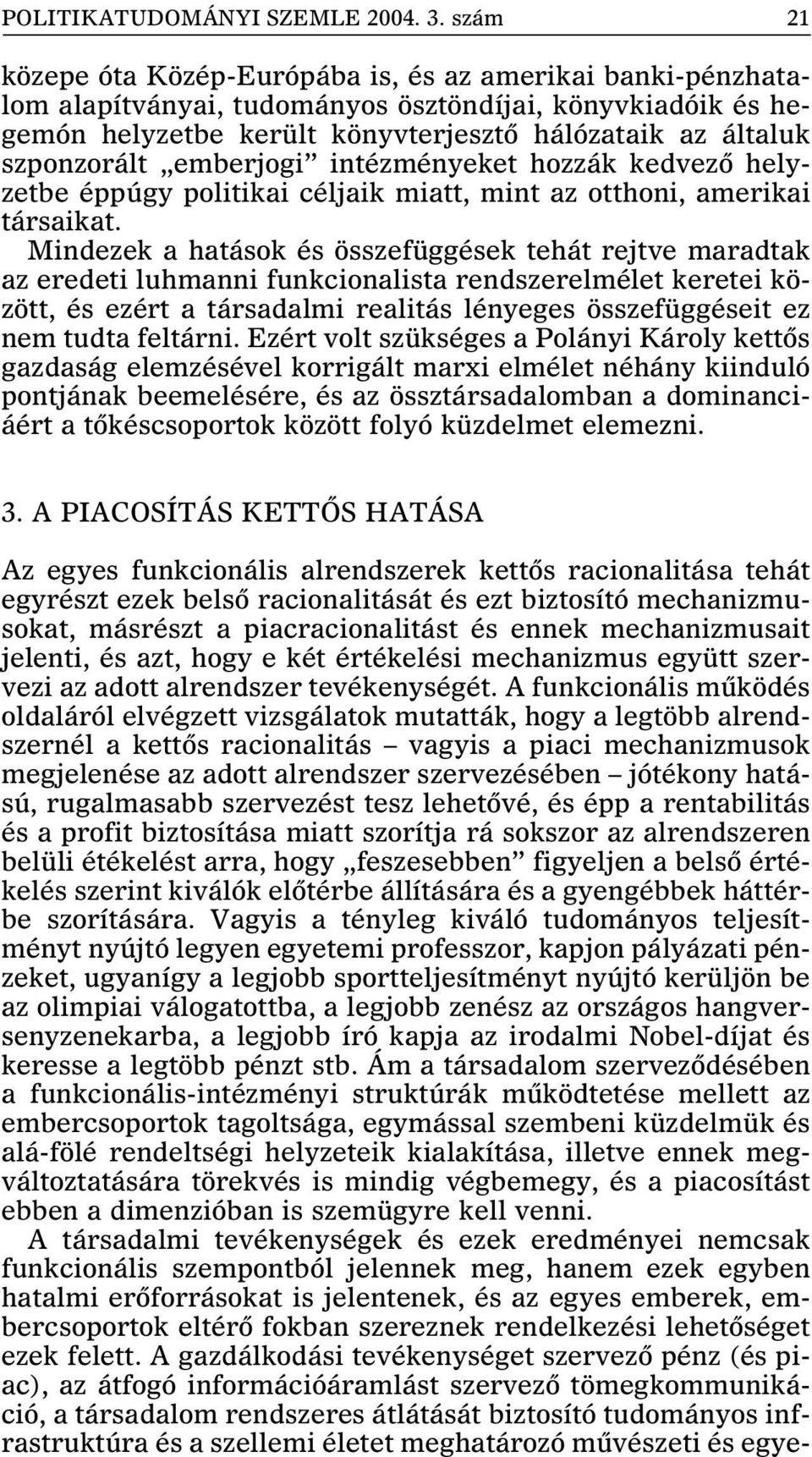 emberjogi intézményeket hozzák kedvezõ helyzetbe éppúgy politikai céljaik miatt, mint az otthoni, amerikai társaikat.