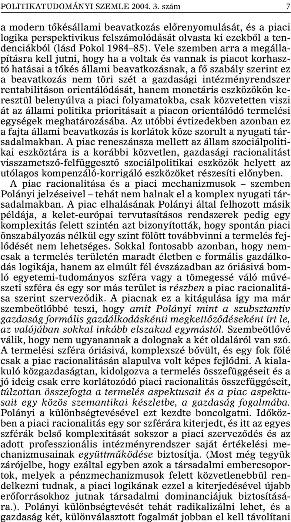 intézményrendszer rentabilitáson orientálódását, hanem monetáris eszközökön keresztül belenyúlva a piaci folyamatokba, csak közvetetten viszi át az állami politika prioritásait a piacon orientálódó