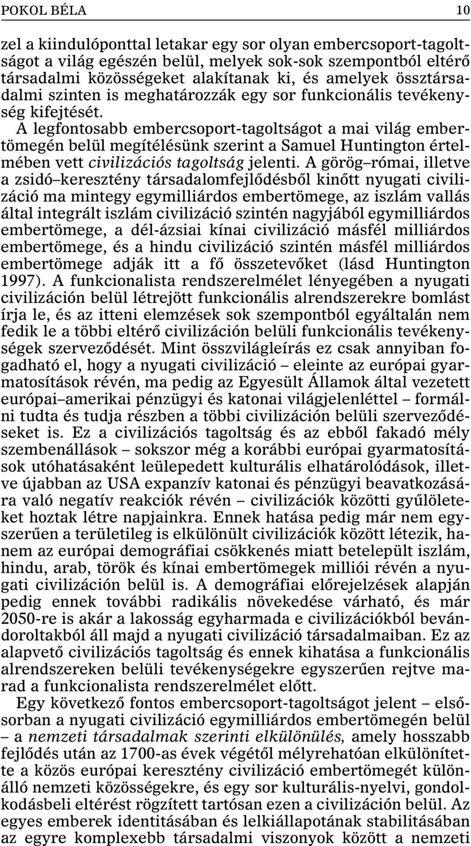 A legfontosabb embercsoport-tagoltságot a mai világ embertömegén belül megítélésünk szerint a Samuel Huntington értelmében vett civilizációs tagoltság jelenti.