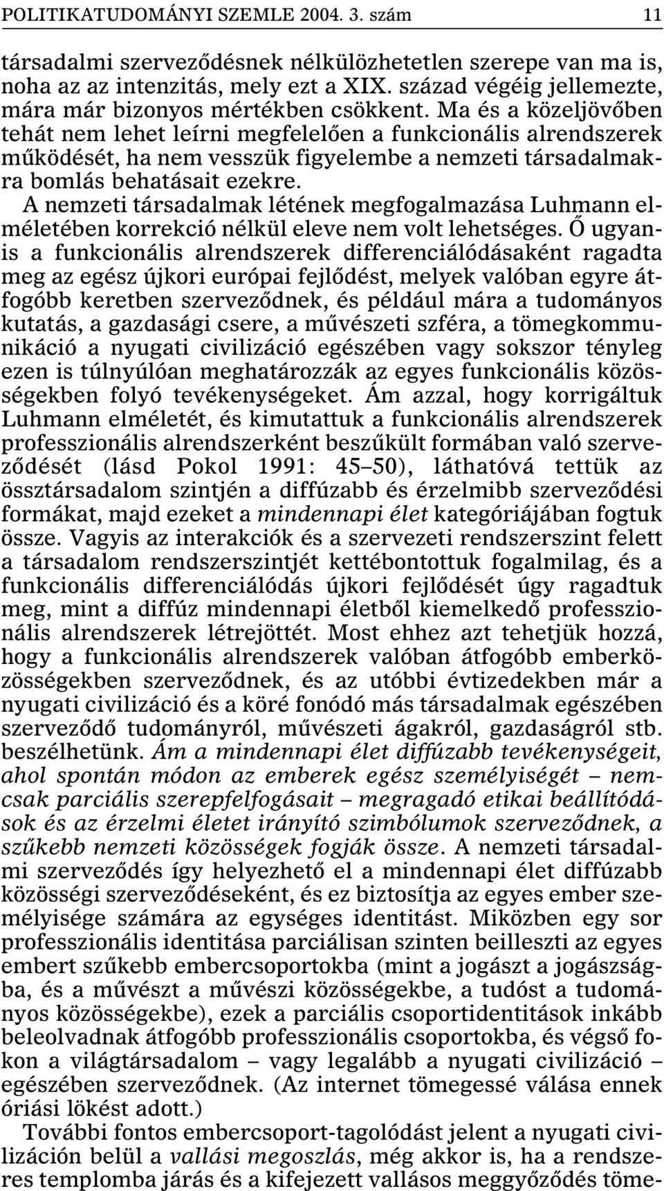 Ma és a közeljövõben tehát nem lehet leírni megfelelõen a funkcionális alrendszerek mûködését, ha nem vesszük figyelembe a nemzeti társadalmakra bomlás behatásait ezekre.