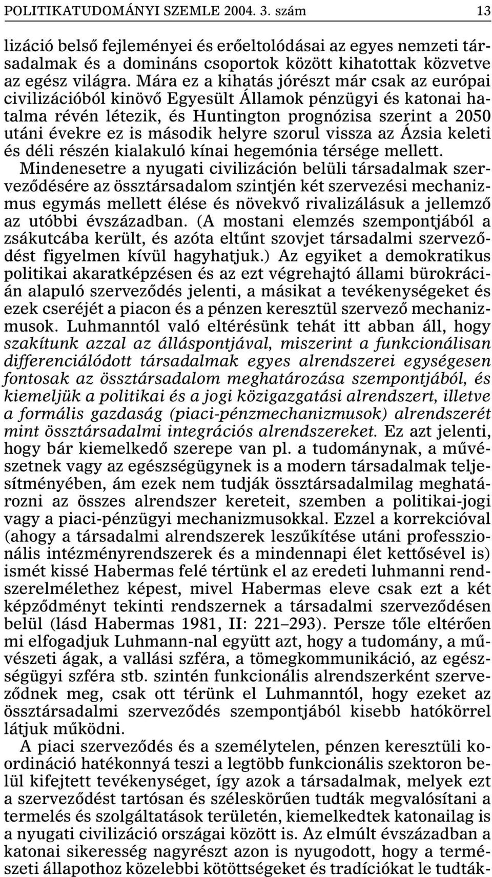 helyre szorul vissza az Ázsia keleti és déli részén kialakuló kínai hegemónia térsége mellett.