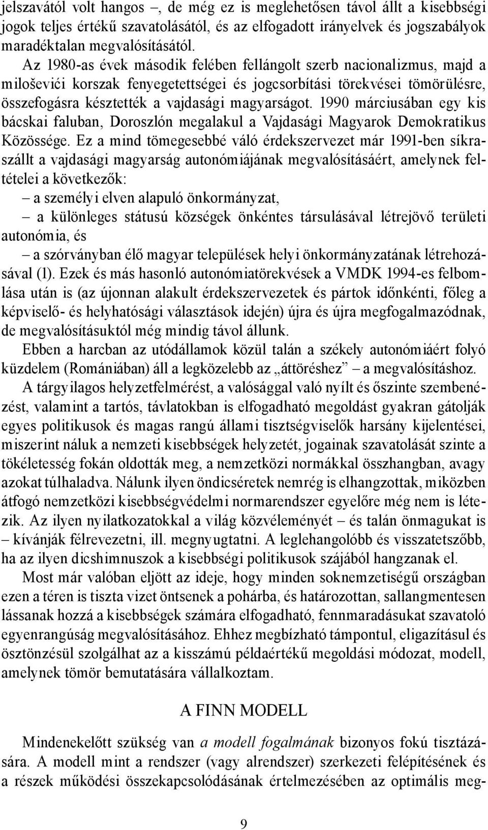 1990 márciusában egy kis bácskai faluban, Doroszlón megalakul a Vajdasági Magyarok Demokratikus Közössége.